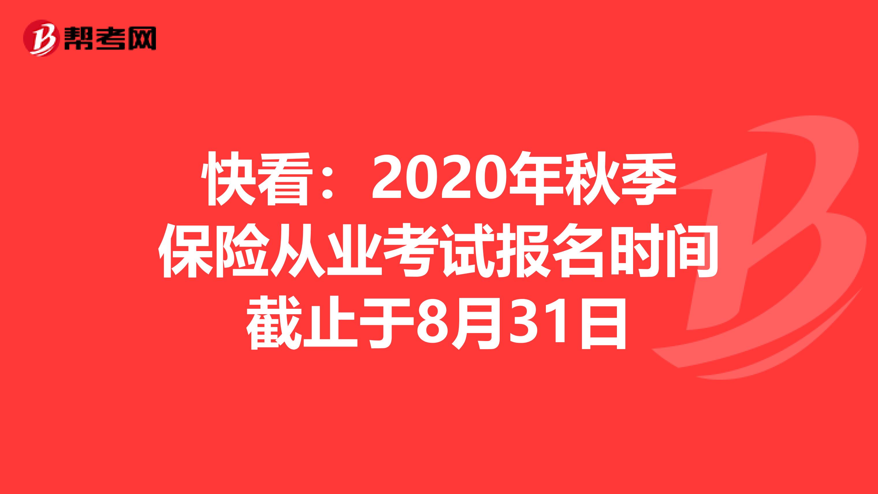 快看：2020年秋季保险从业考试报名时间截止于8月31日