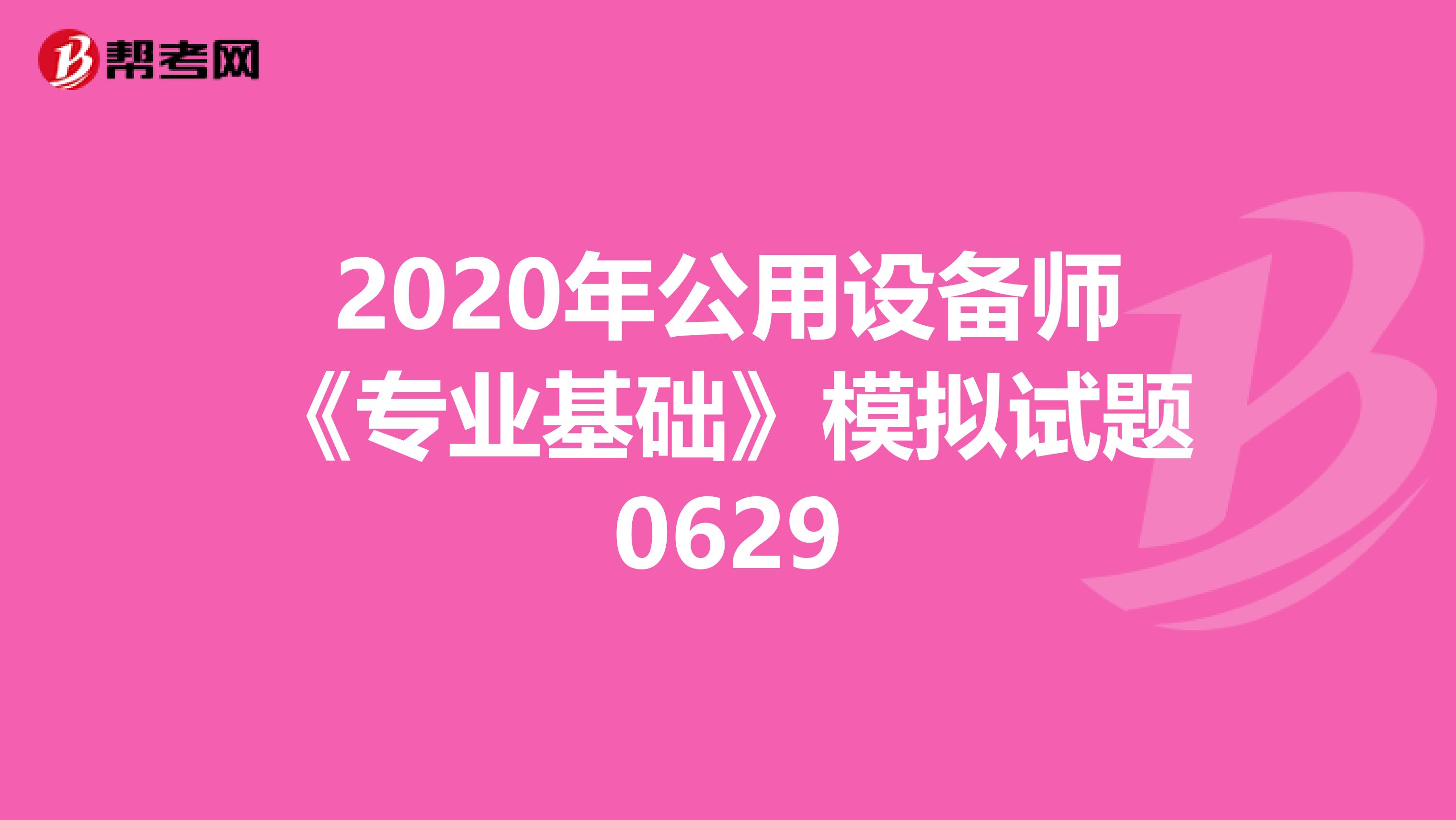 2020年公用设备师《专业基础》模拟试题0629