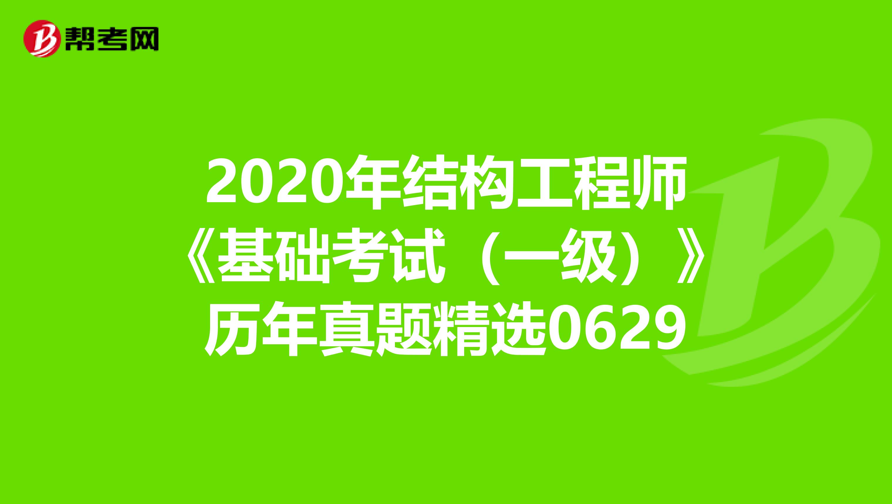 2020年结构工程师《基础考试（一级）》历年真题精选0629