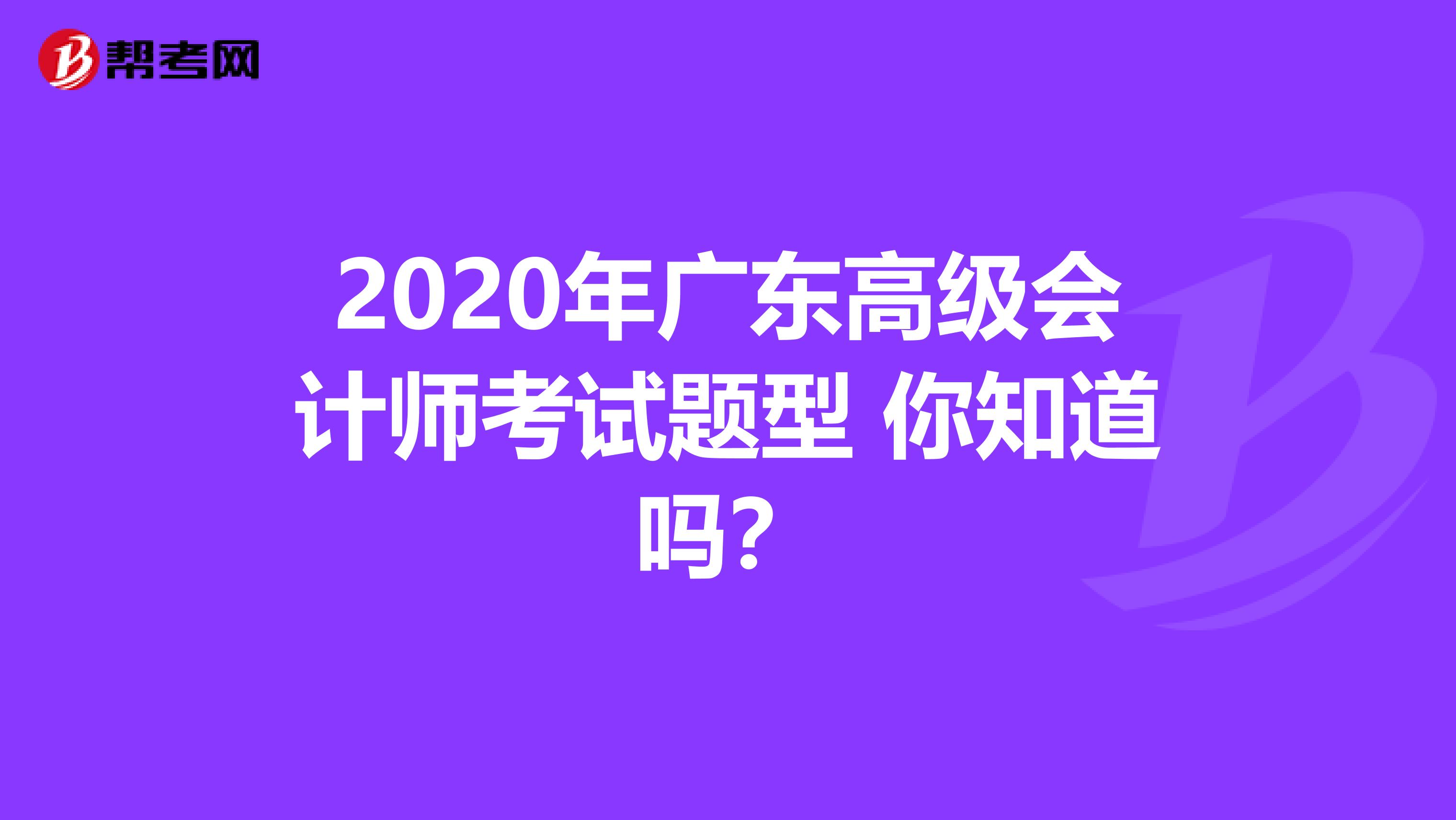 2020年广东高级会计师考试题型 你知道吗？