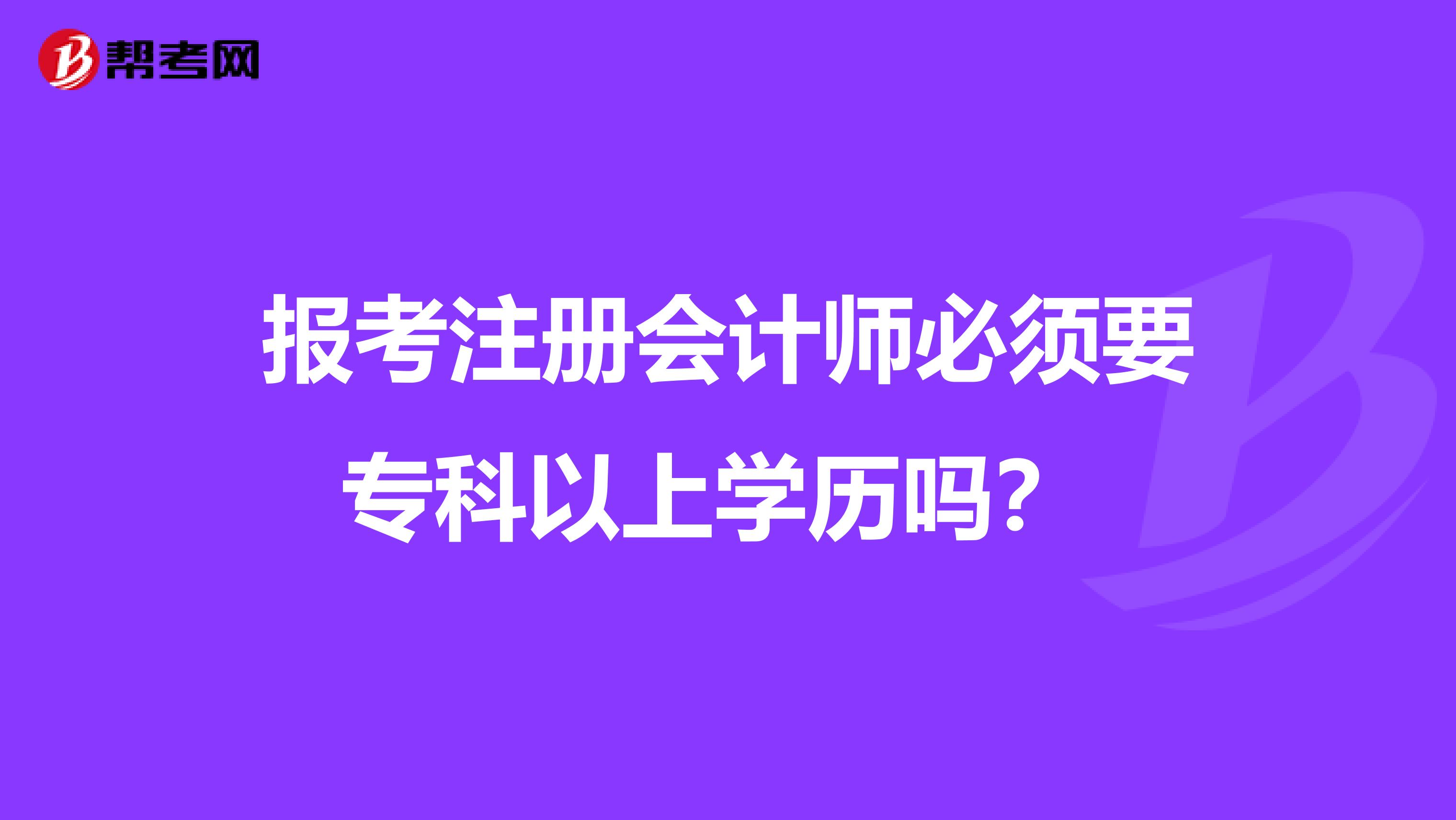 報考注冊會計師必須要?？埔陨蠈W(xué)歷嗎？ 