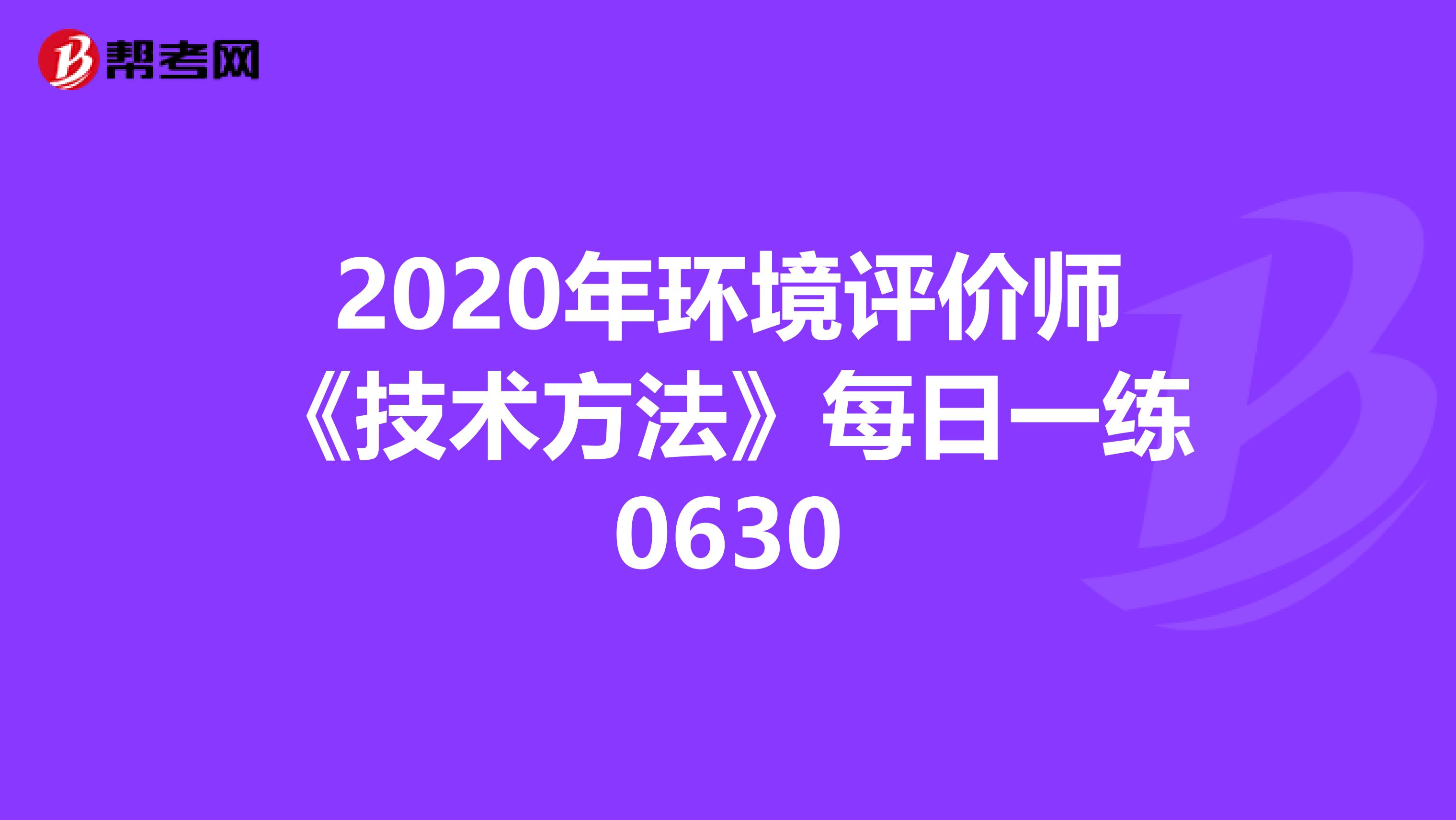 2020年环境评价师《技术方法》每日一练0630