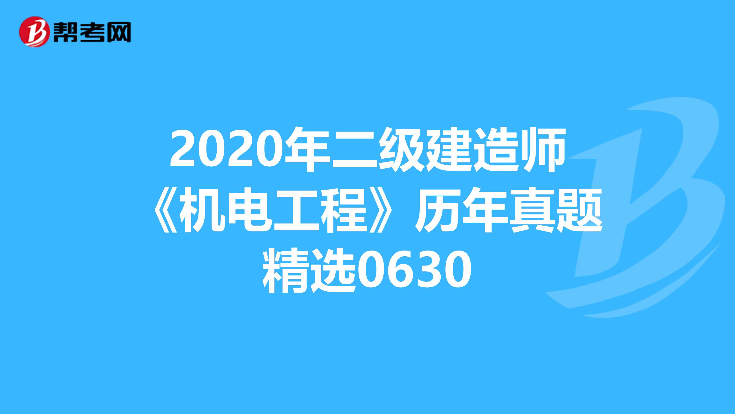 2020年二级建造师《机电工程》历年真题精选0630