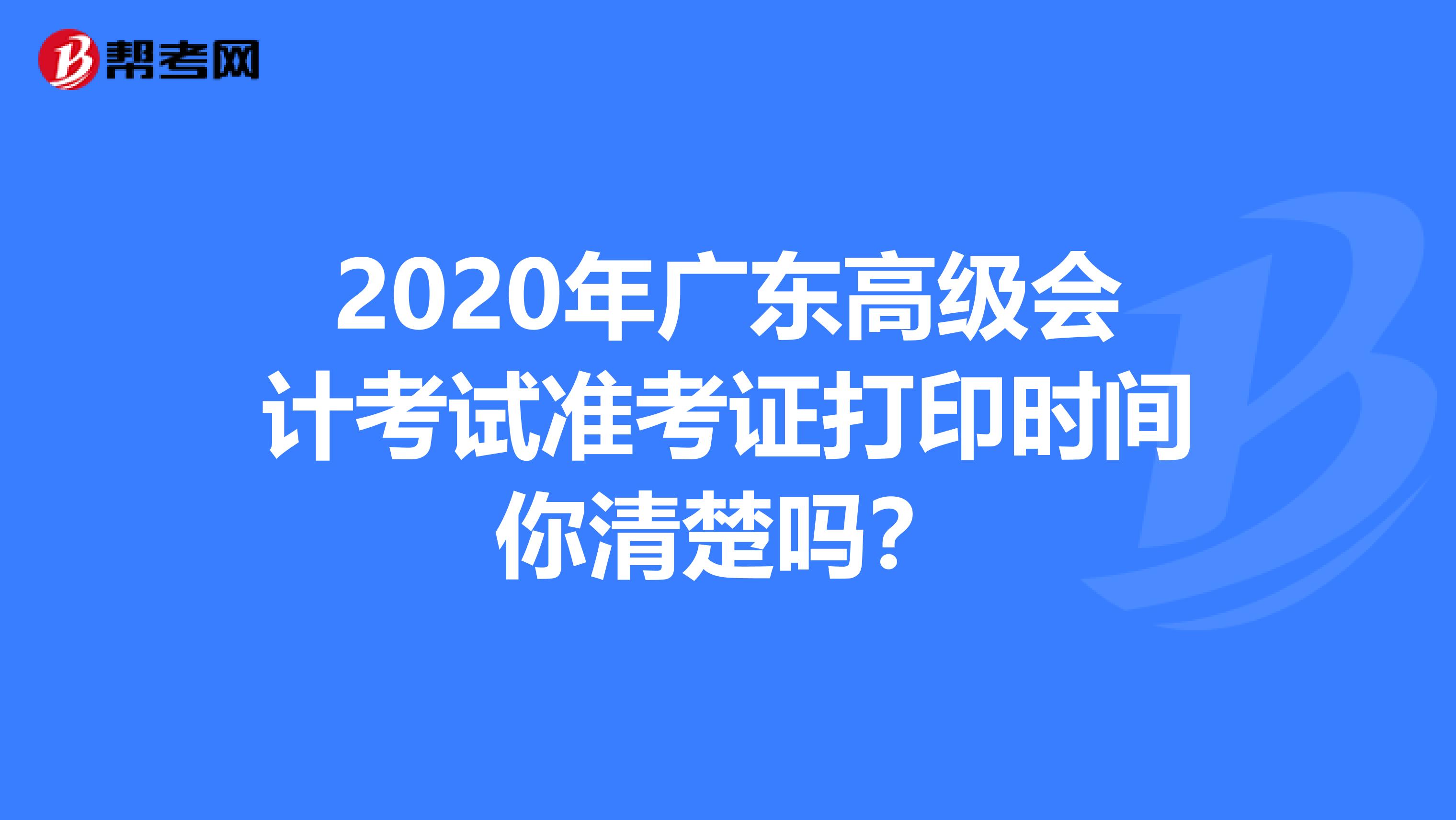 2020年广东高级会计考试准考证打印时间你清楚吗？