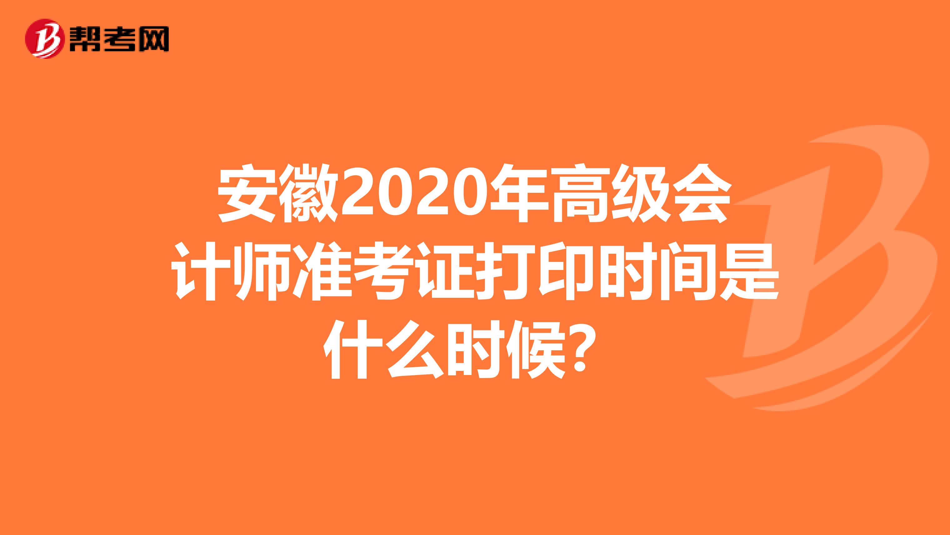 安徽2020年高级会计师准考证打印时间是什么时候？