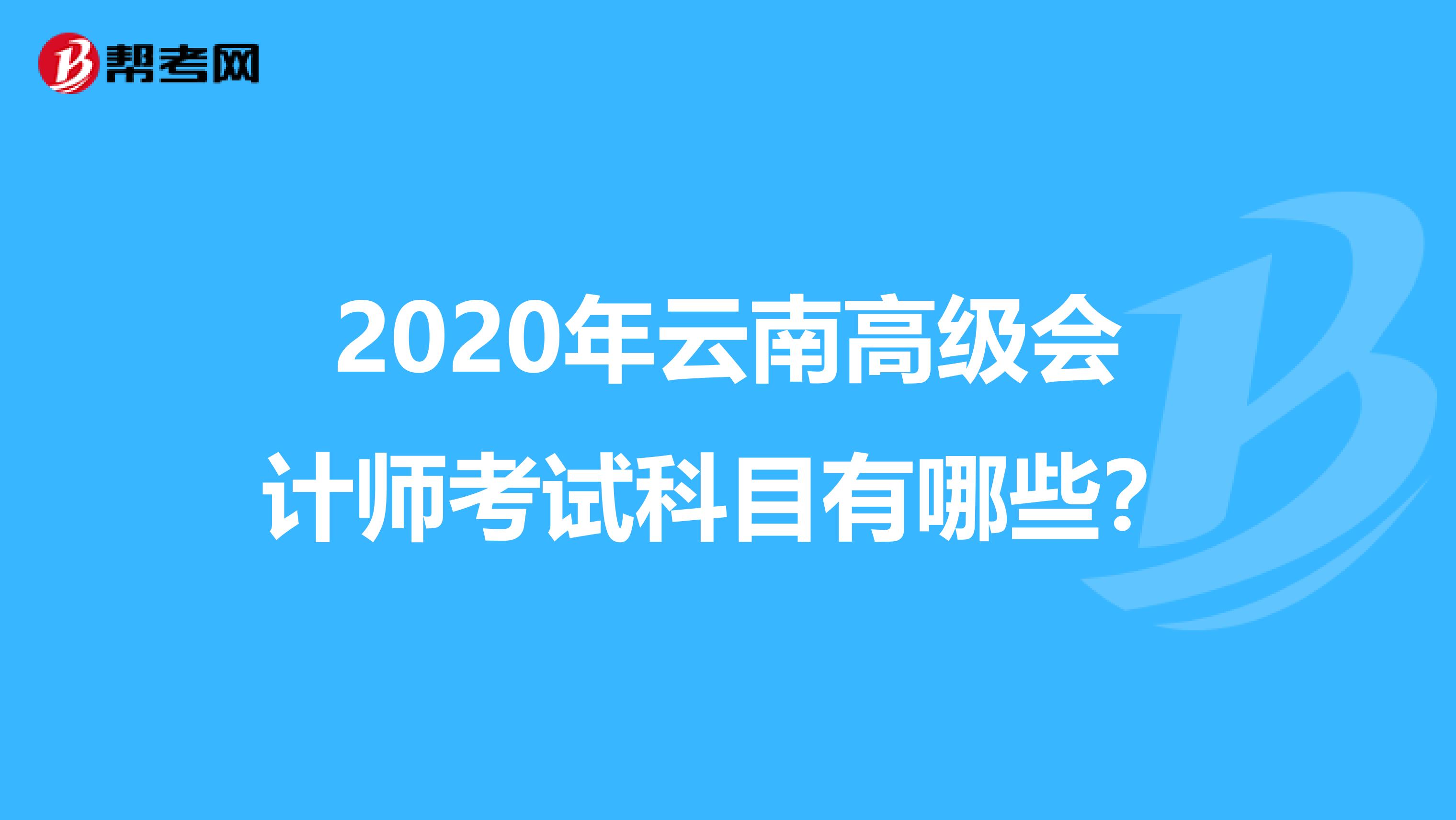 2020年云南高级会计师考试科目有哪些？