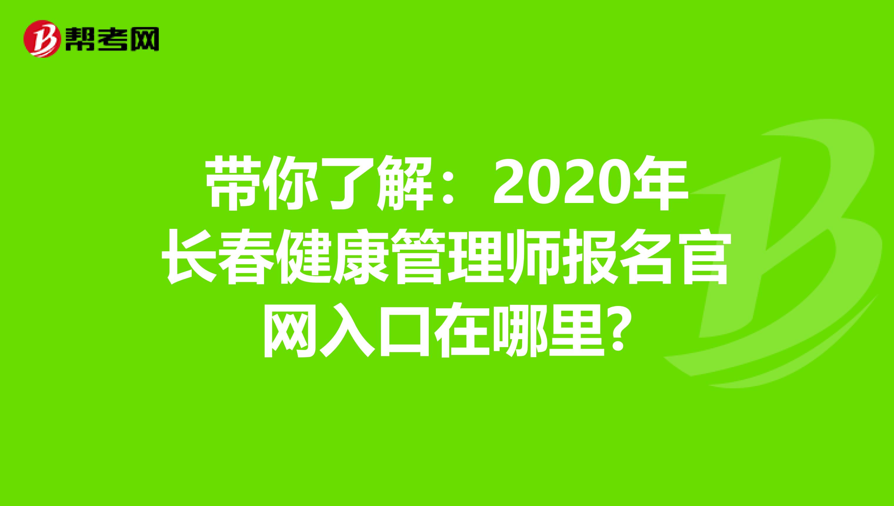 带你了解：2020年长春健康管理师报名官网入口在哪里?