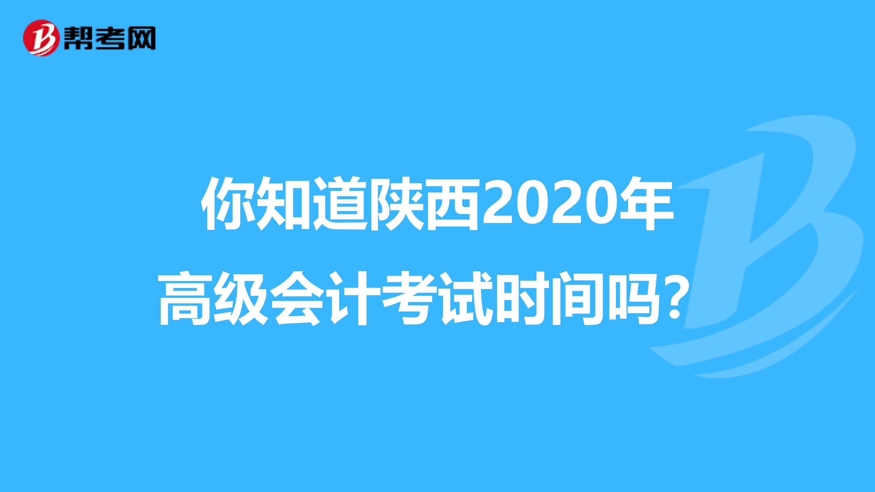 你知道陕西2020年高级会计考试时间吗？