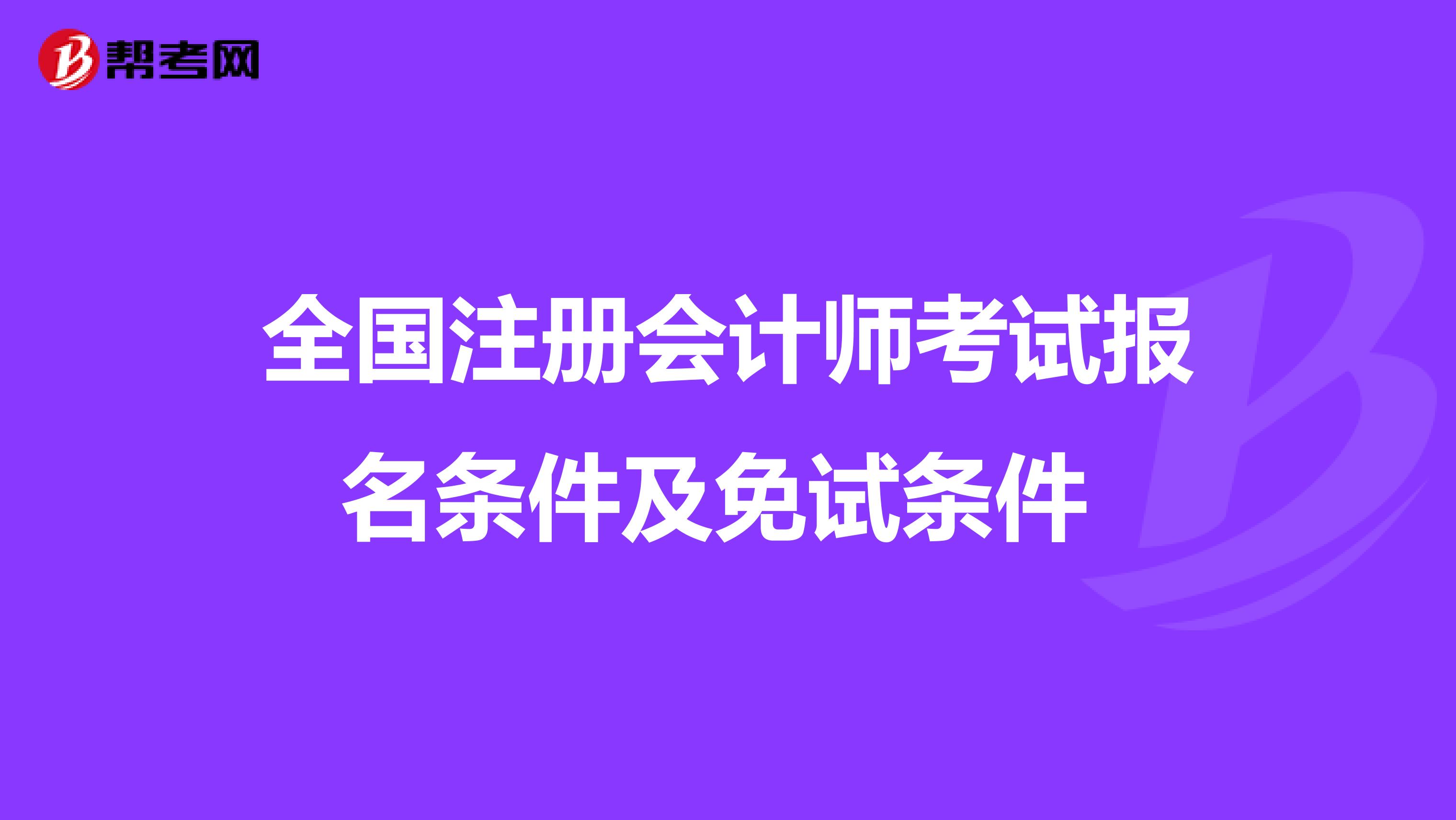 全國注冊會計師考試報名條件及免試條件 