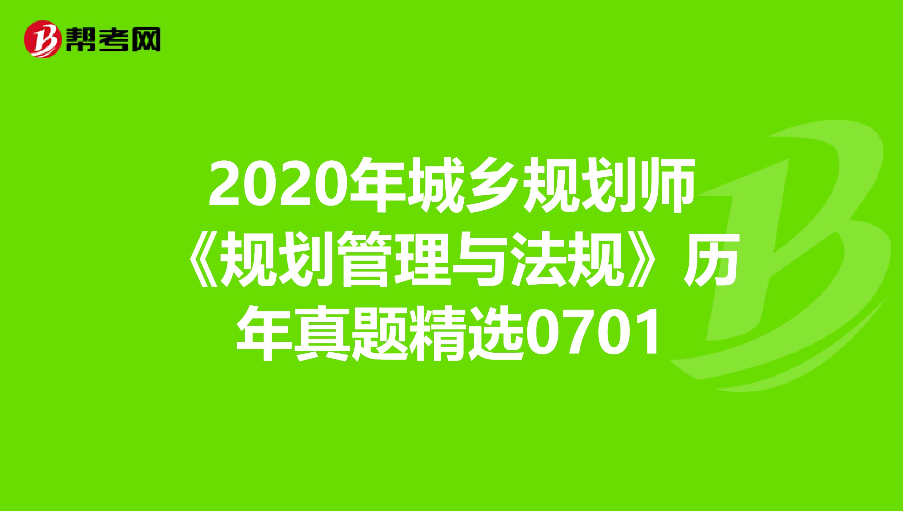 2020年城乡规划师《规划管理与法规》历年真题精选0701