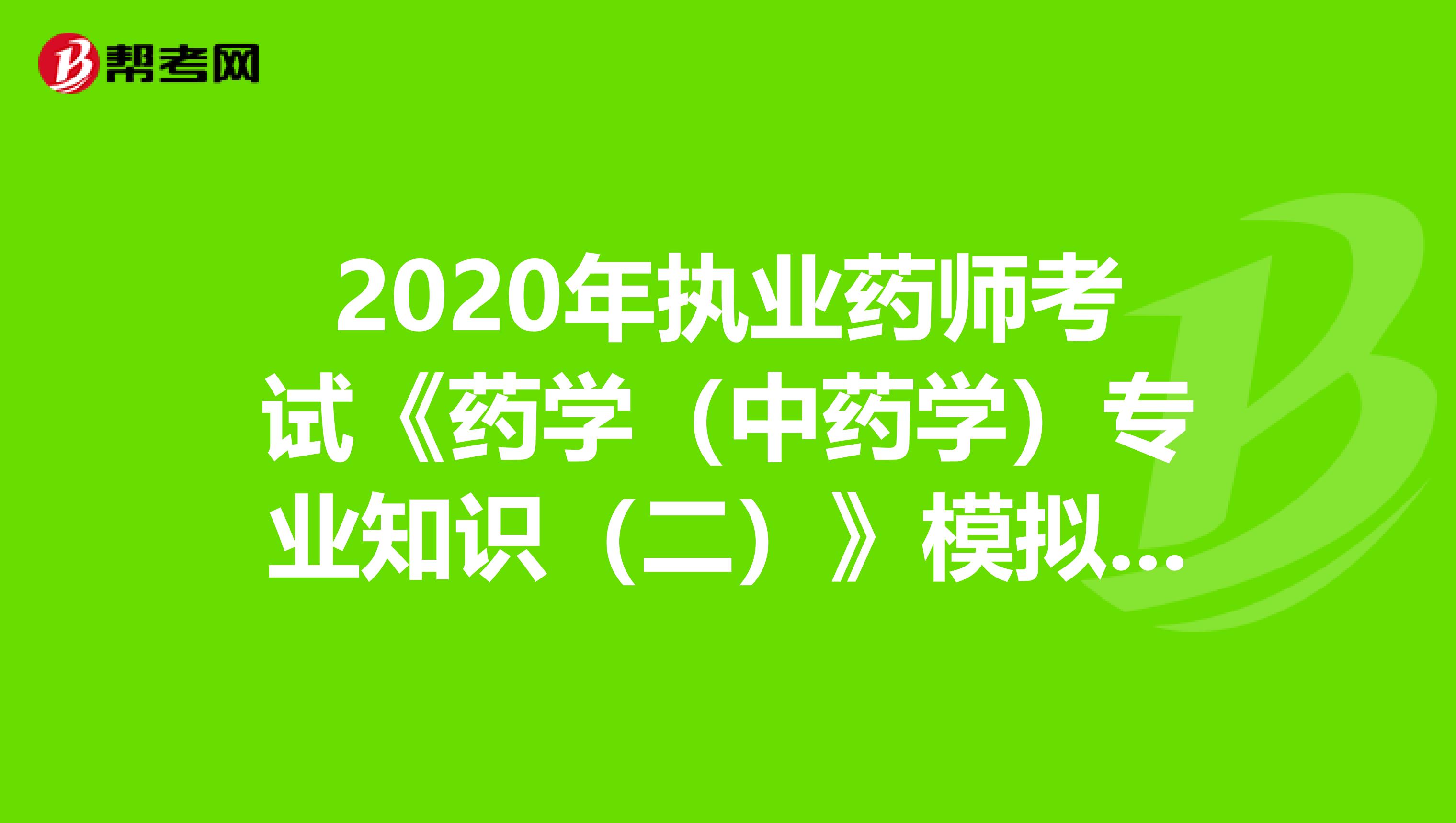 2020年执业药师考试《药学（中药学）专业知识（二）》模拟试题0701