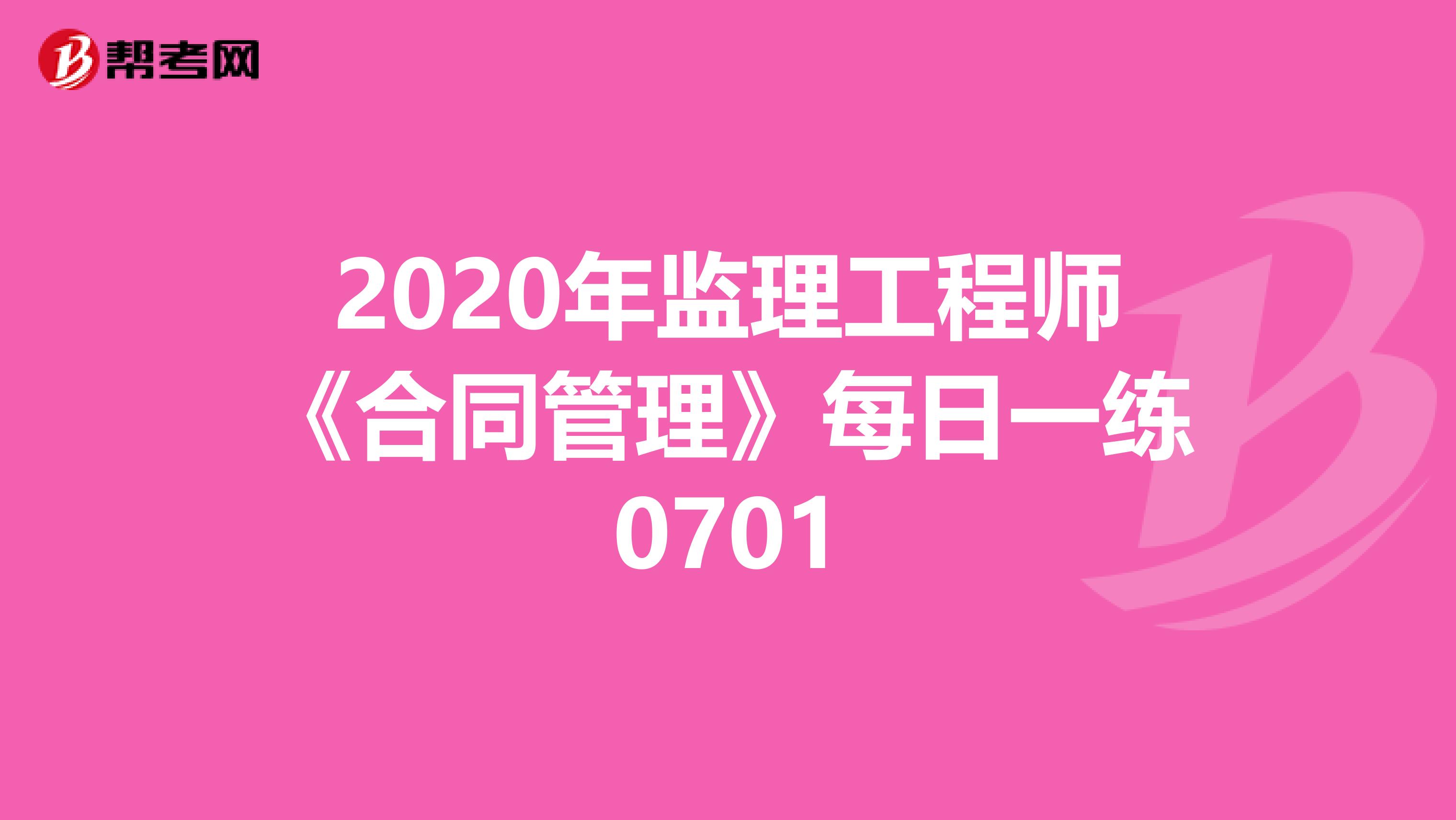2020年监理工程师《合同管理》每日一练0701