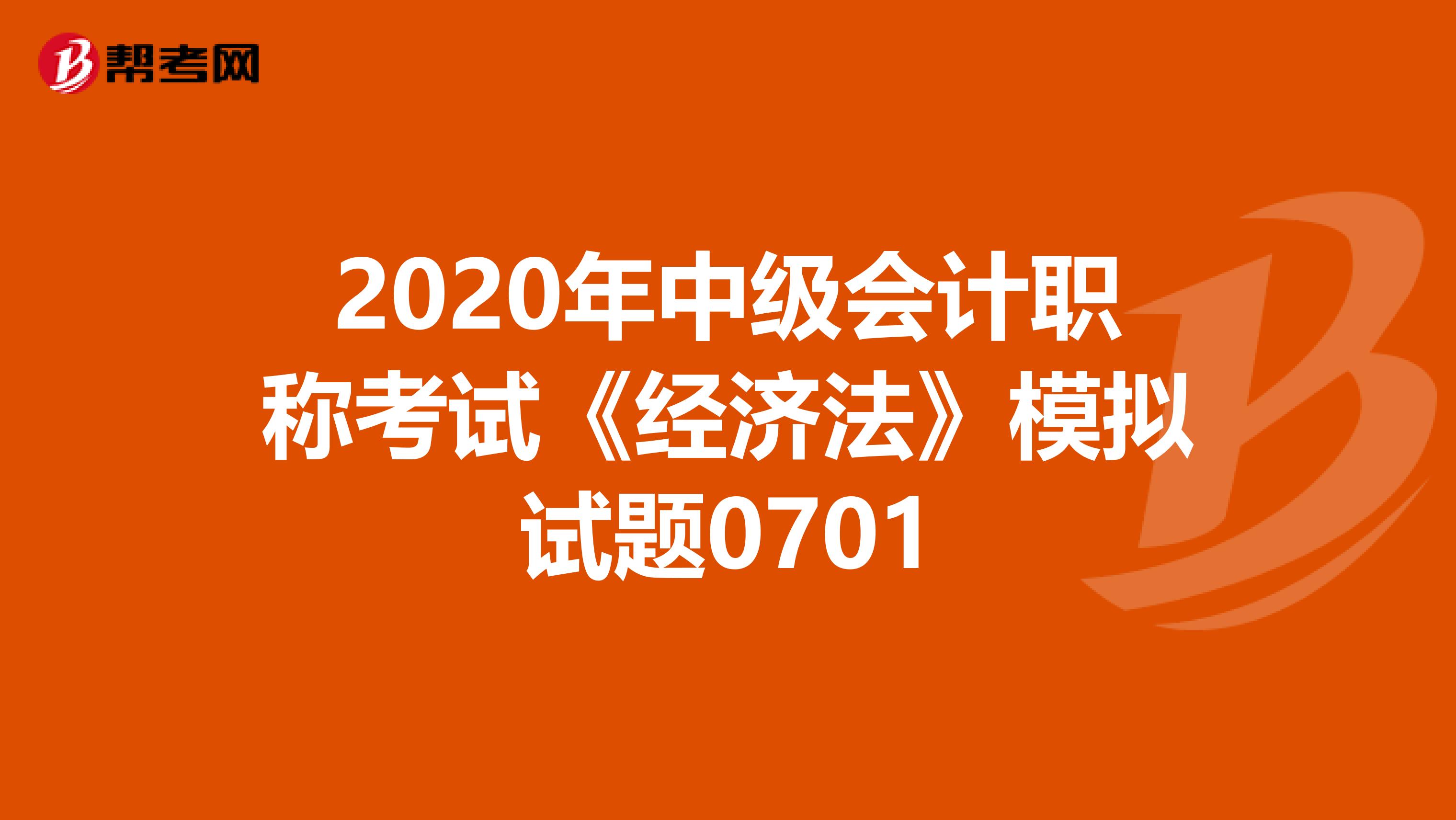 2020年中级会计职称考试《经济法》模拟试题0701