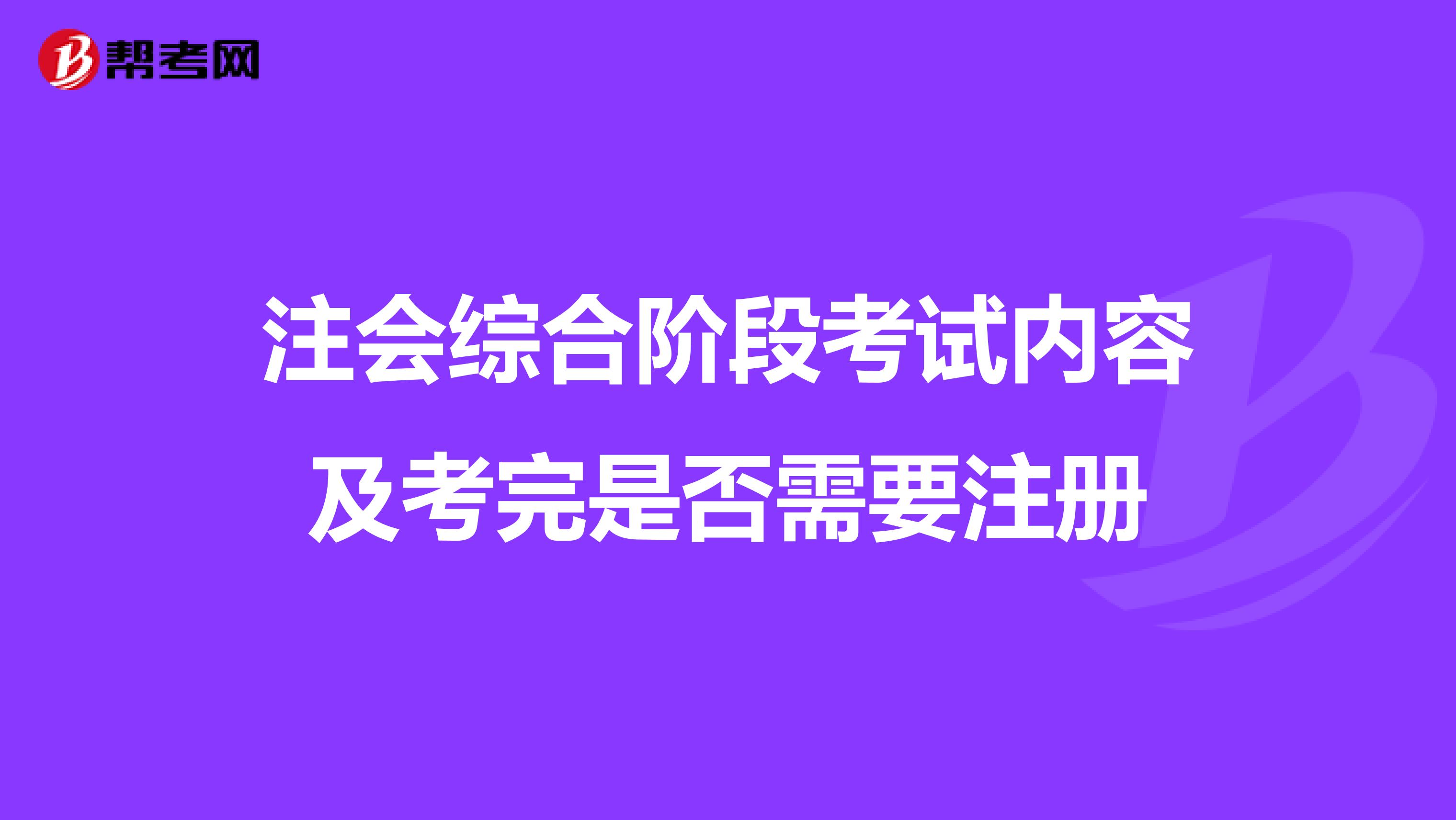 注会综合阶段考试内容及考完是否需要注册