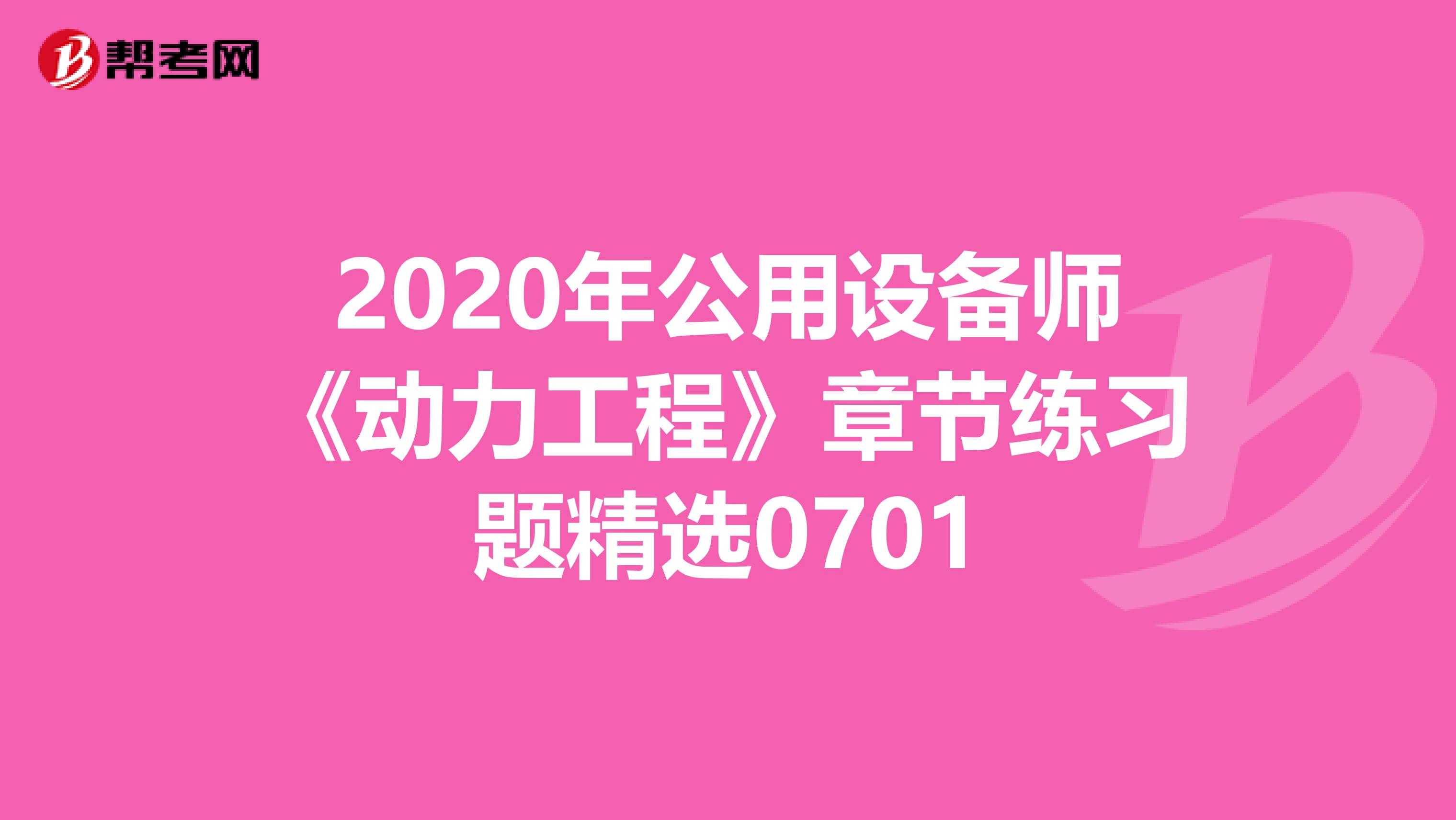 2020年公用设备师《动力工程》章节练习题精选0701