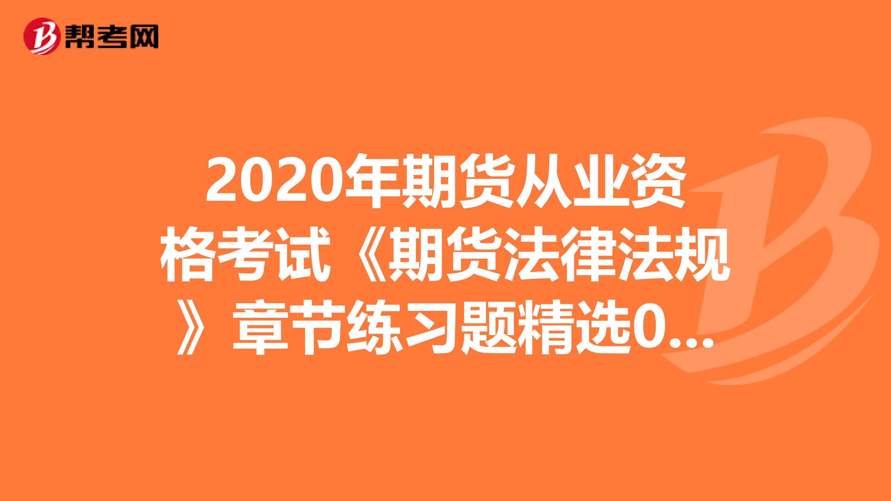 2020年期货从业资格考试《期货法律法规》章节练习题精选0701