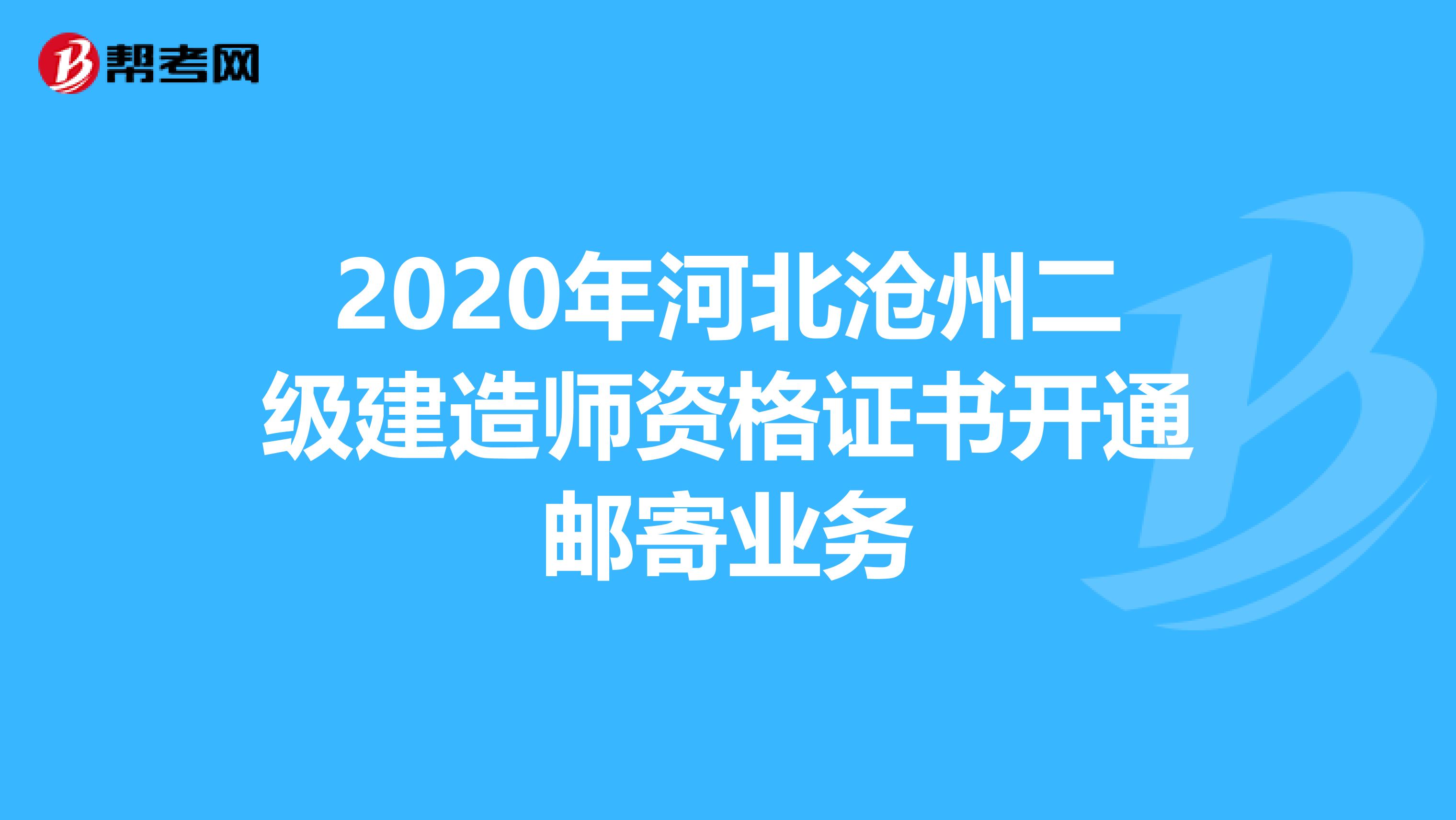 2020年河北沧州二级建造师资格证书开通邮寄业务