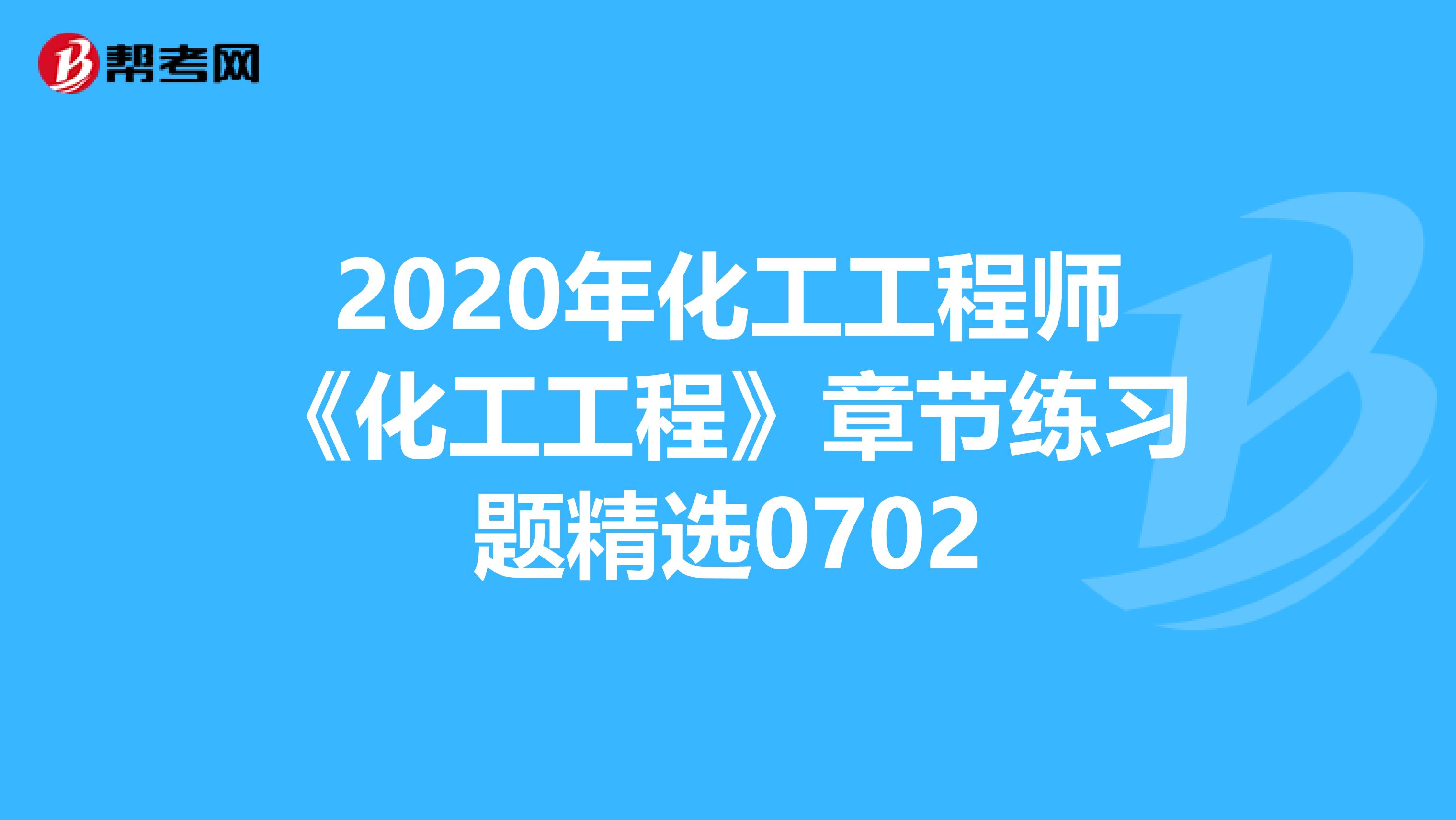 2020年化工工程师《化工工程》章节练习题精选0702