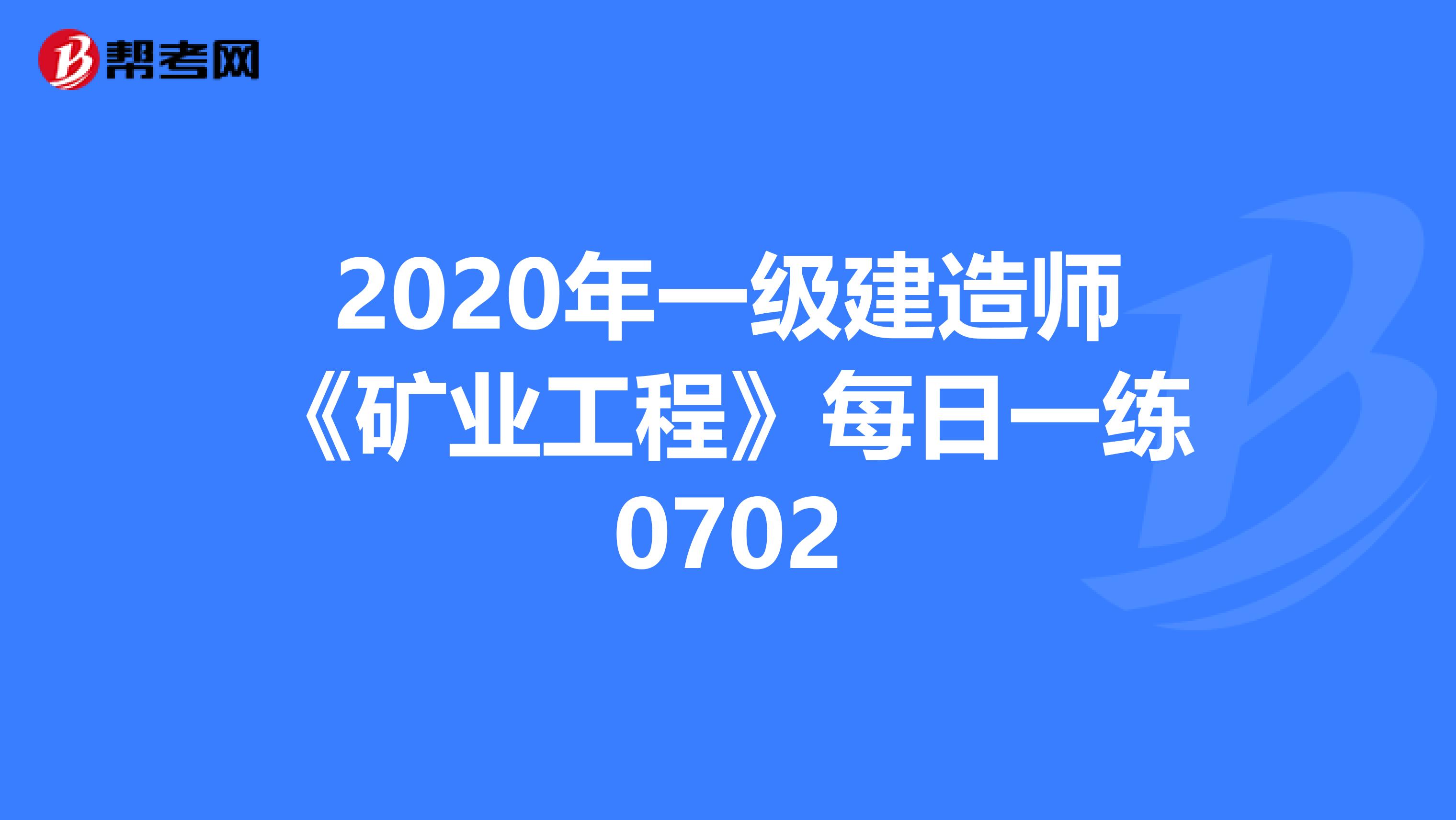 2020年一级建造师《矿业工程》每日一练0702