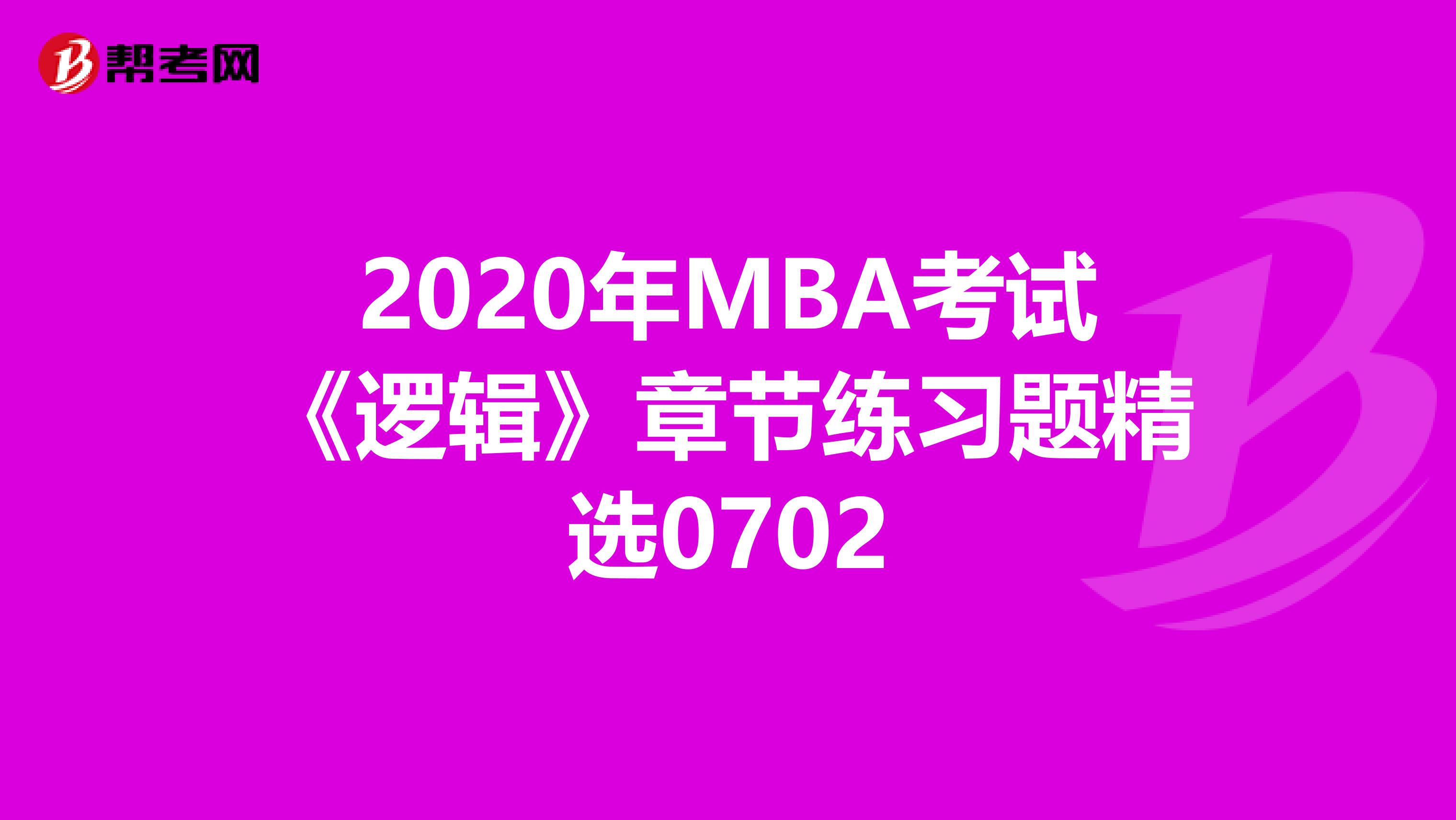 2020年MBA考试《逻辑》章节练习题精选0702