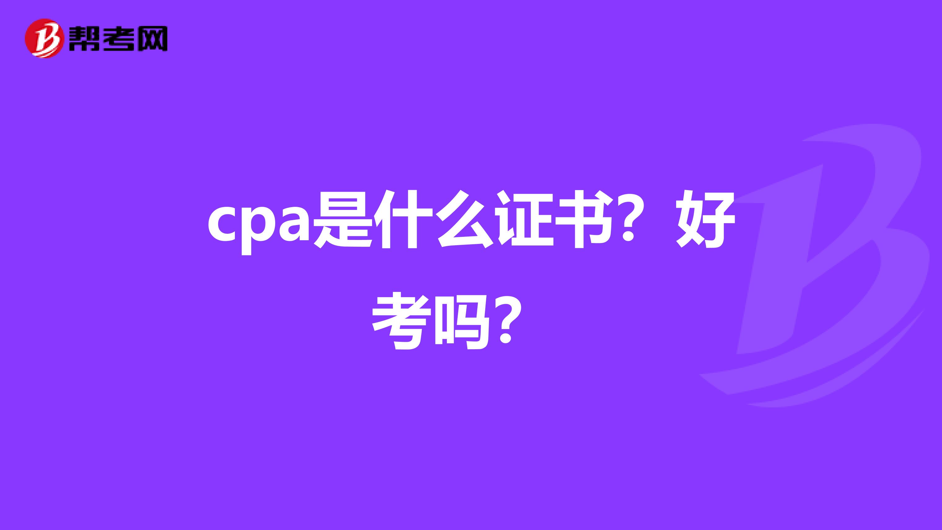 cpa是什么证书？好考吗？ 