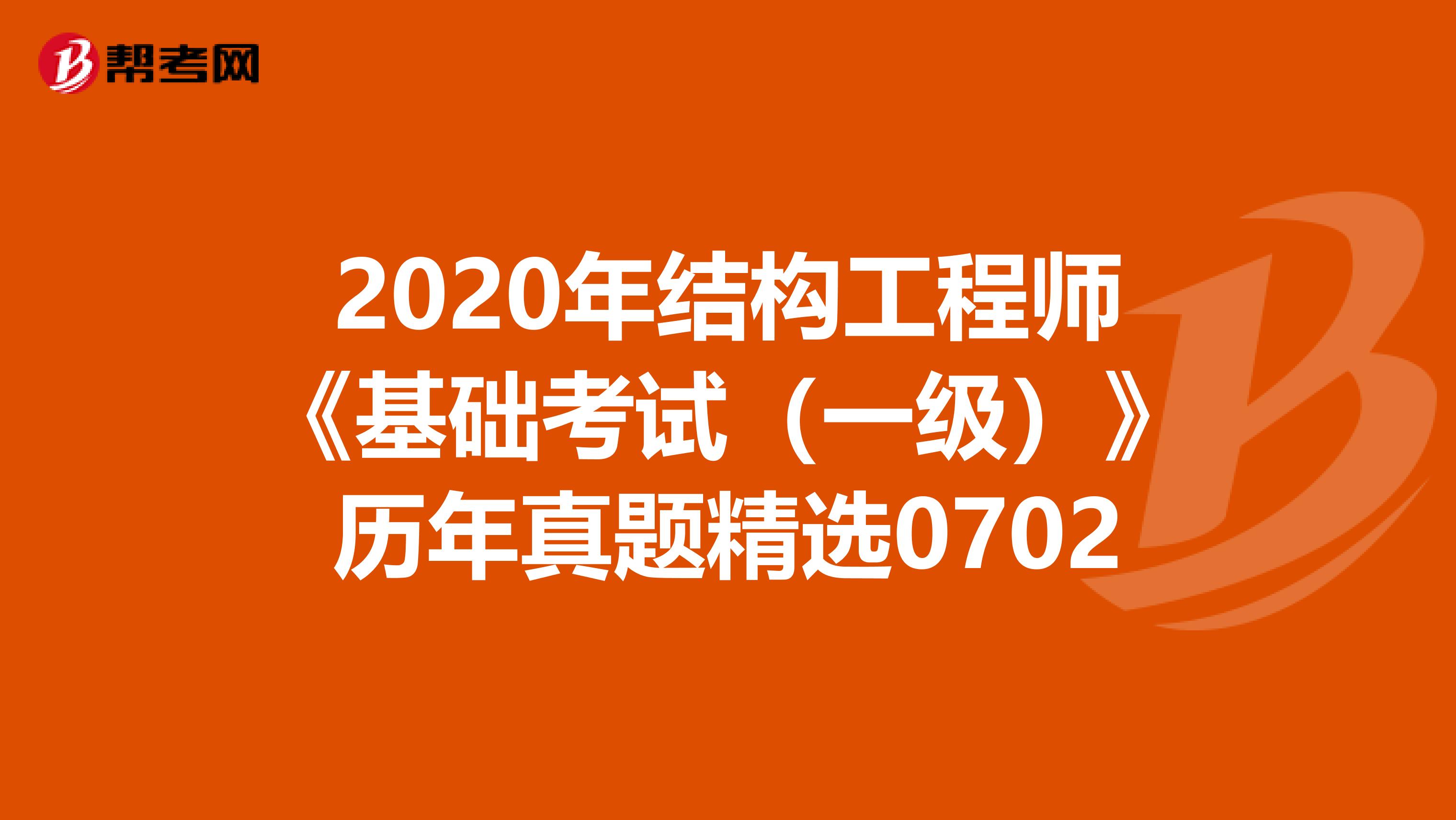 2020年结构工程师《基础考试（一级）》历年真题精选0702