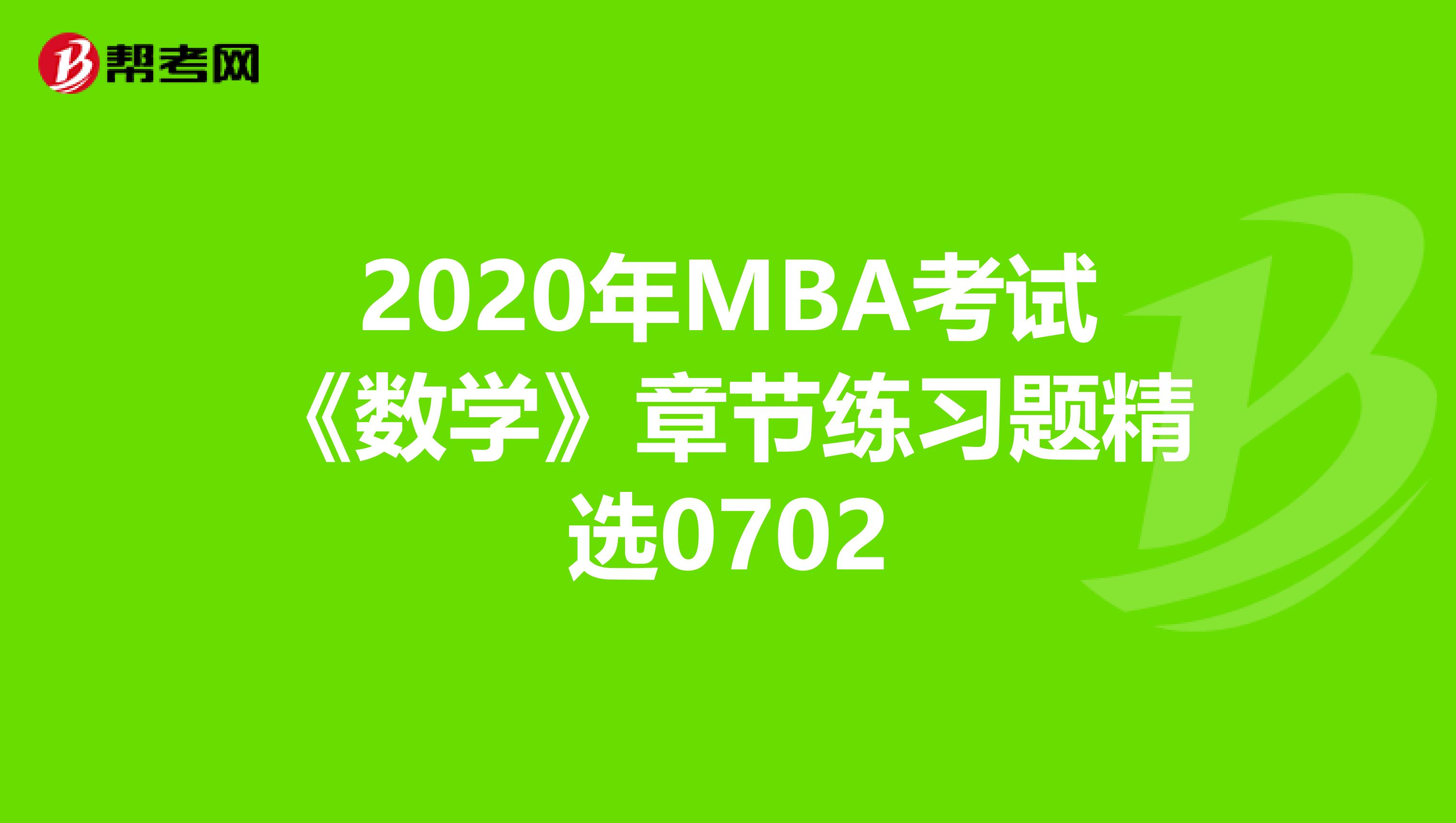 2020年MBA考试《数学》章节练习题精选0702