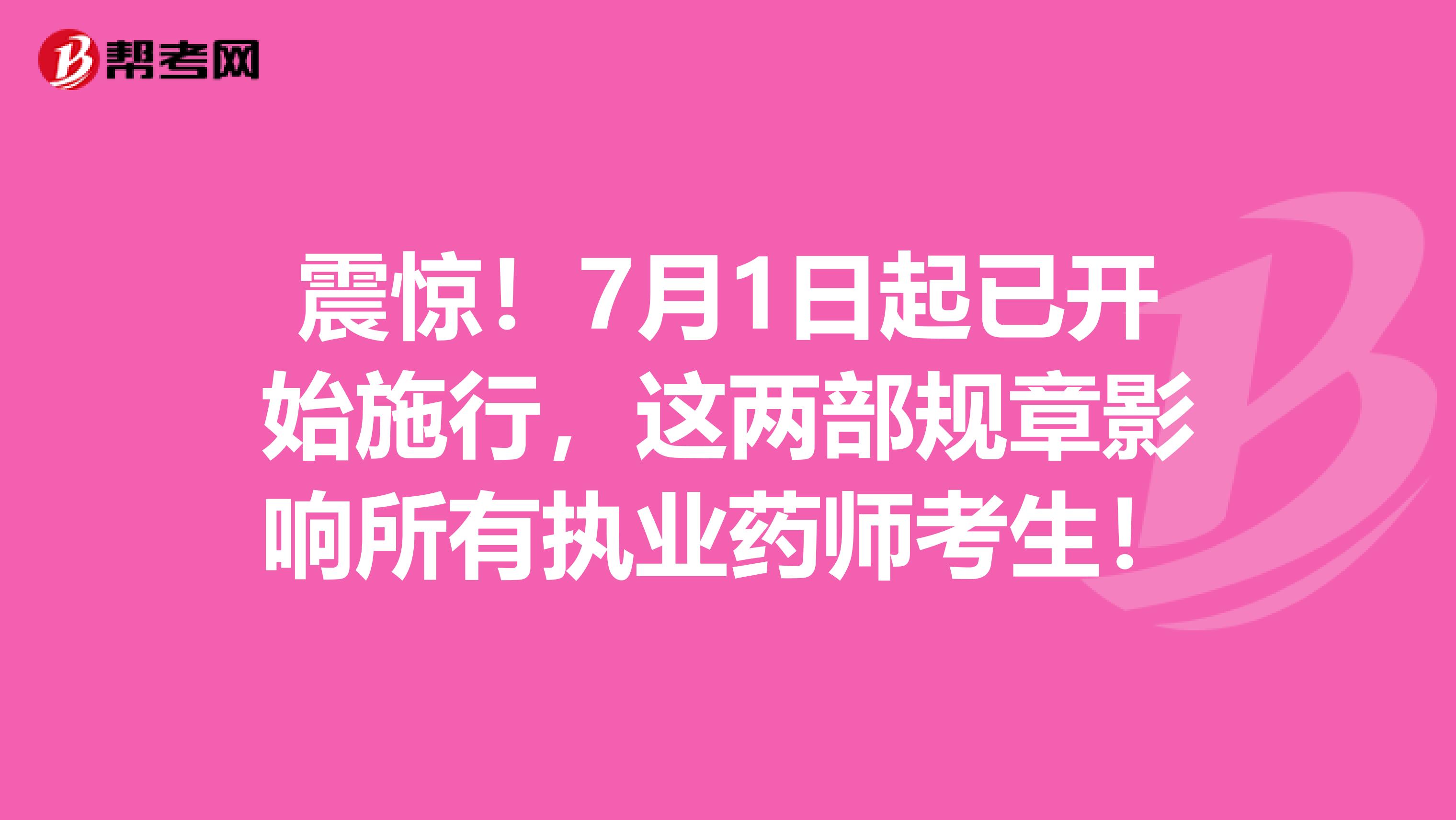 震惊！7月1日起已开始施行，这两部规章影响所有执业药师考生！