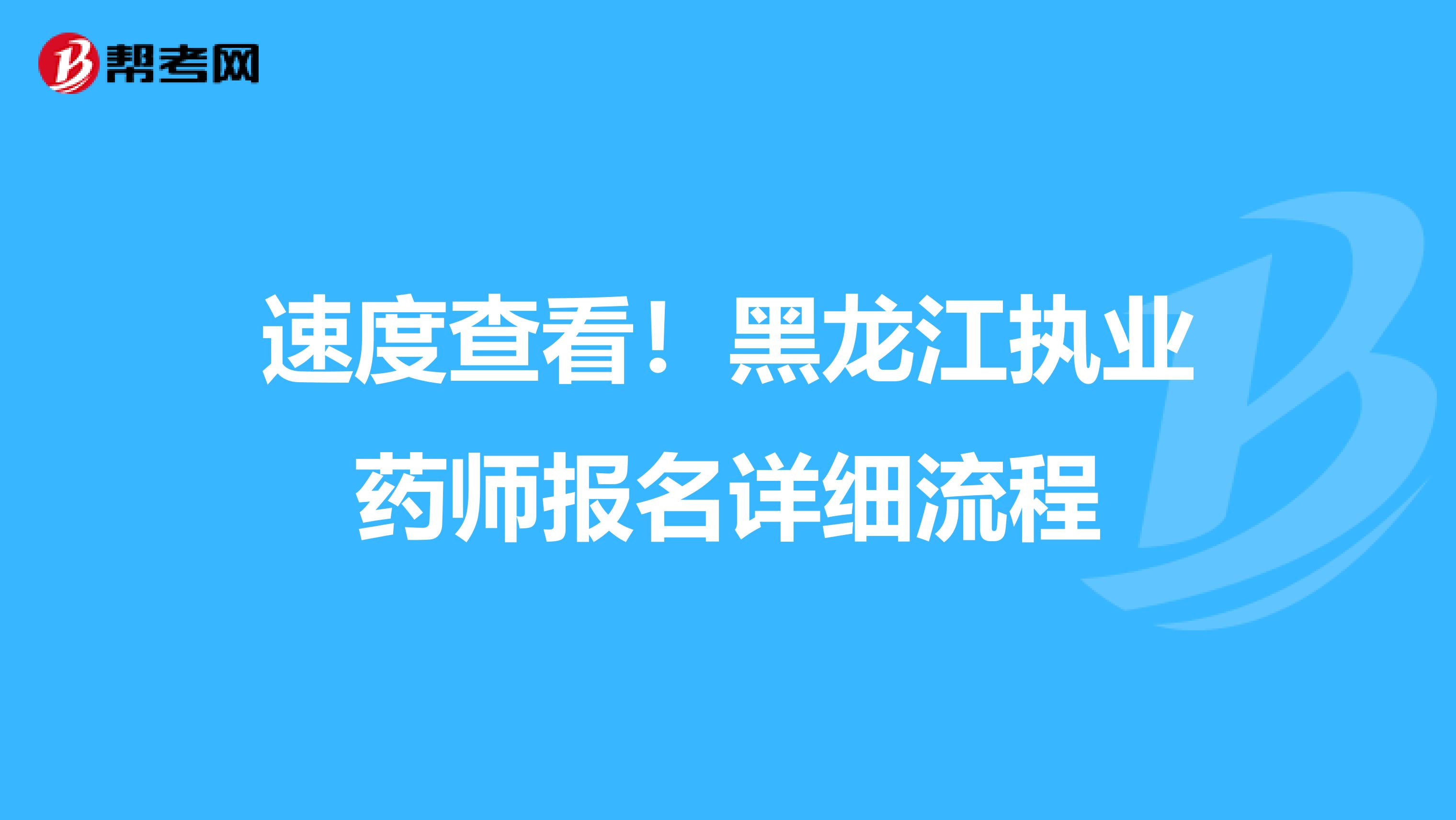 速度查看！黑龙江执业药师报名详细流程