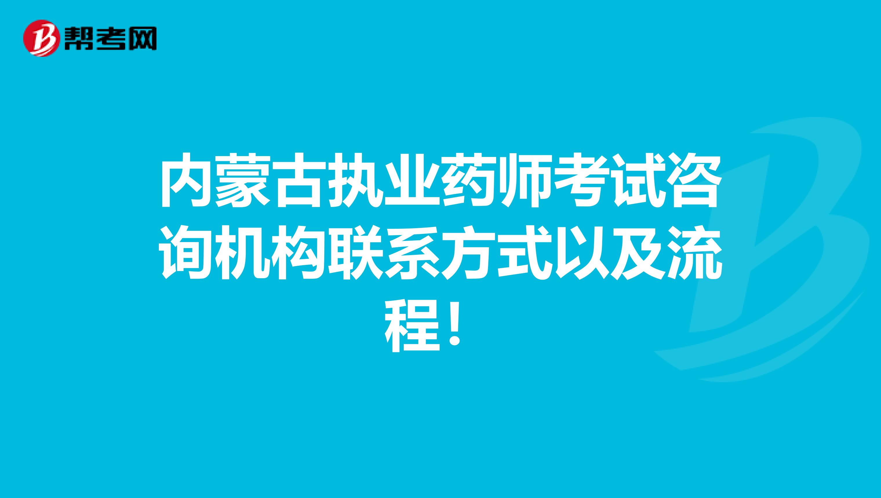 内蒙古执业药师考试咨询机构联系方式以及流程！