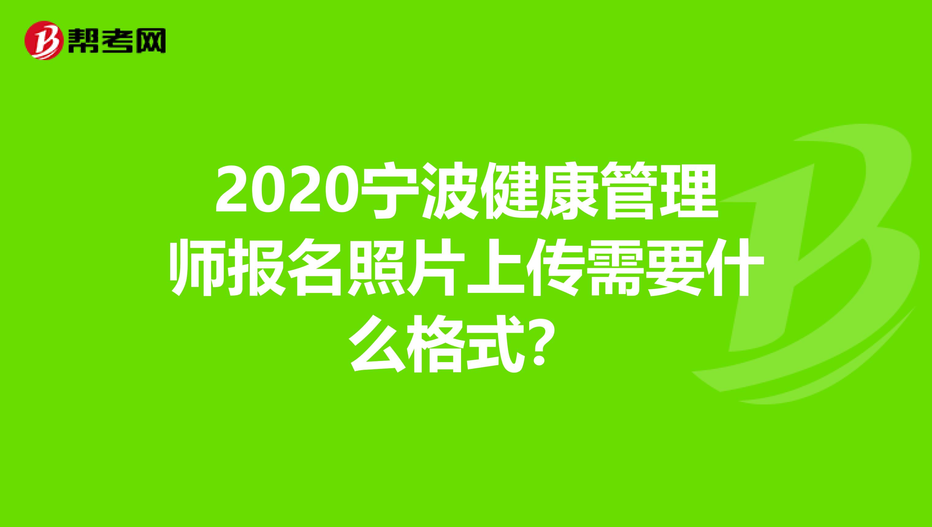 2020宁波健康管理师报名照片上传需要什么格式？