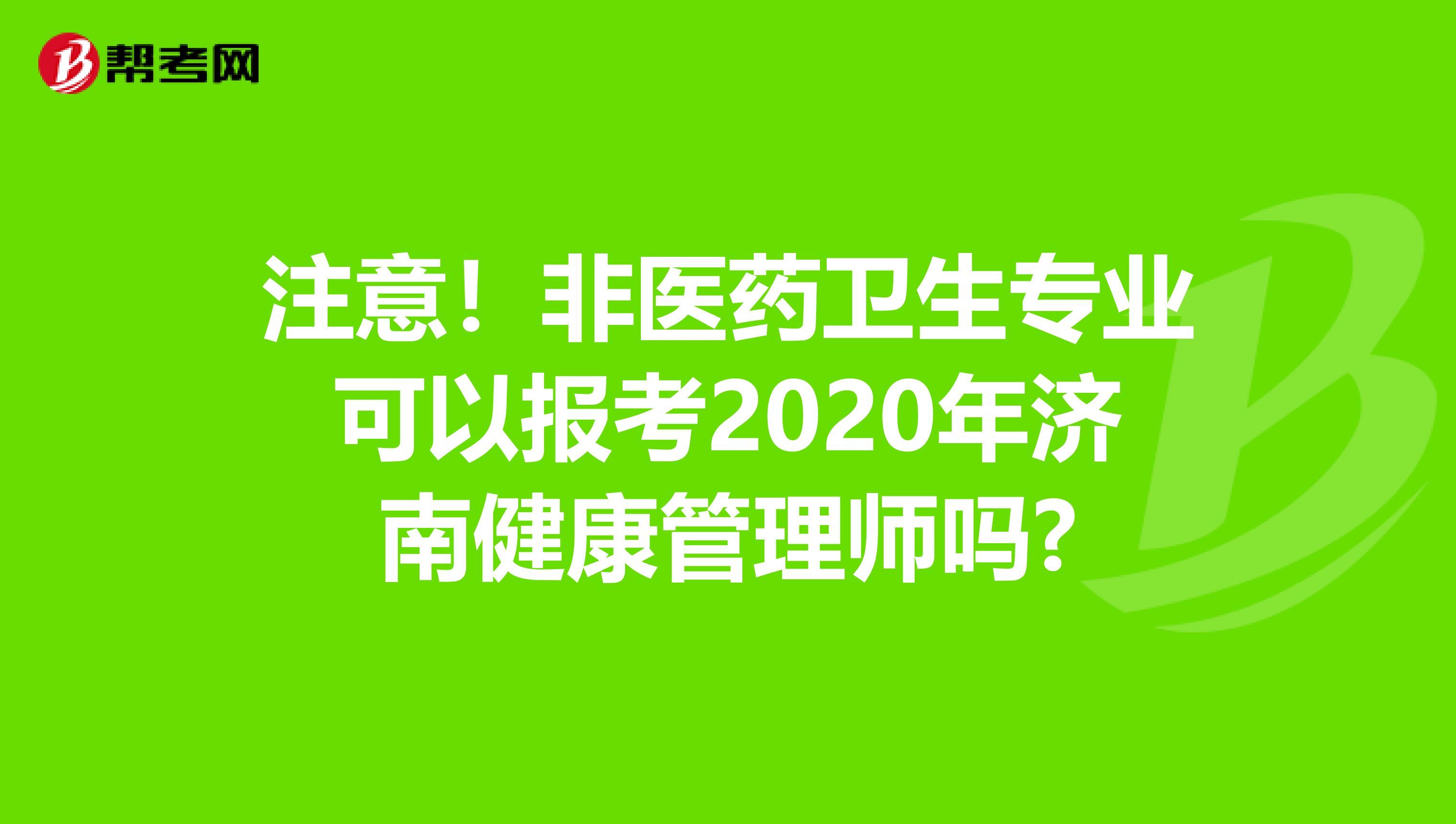 注意！非医药卫生专业可以报考2020年济南健康管理师吗?