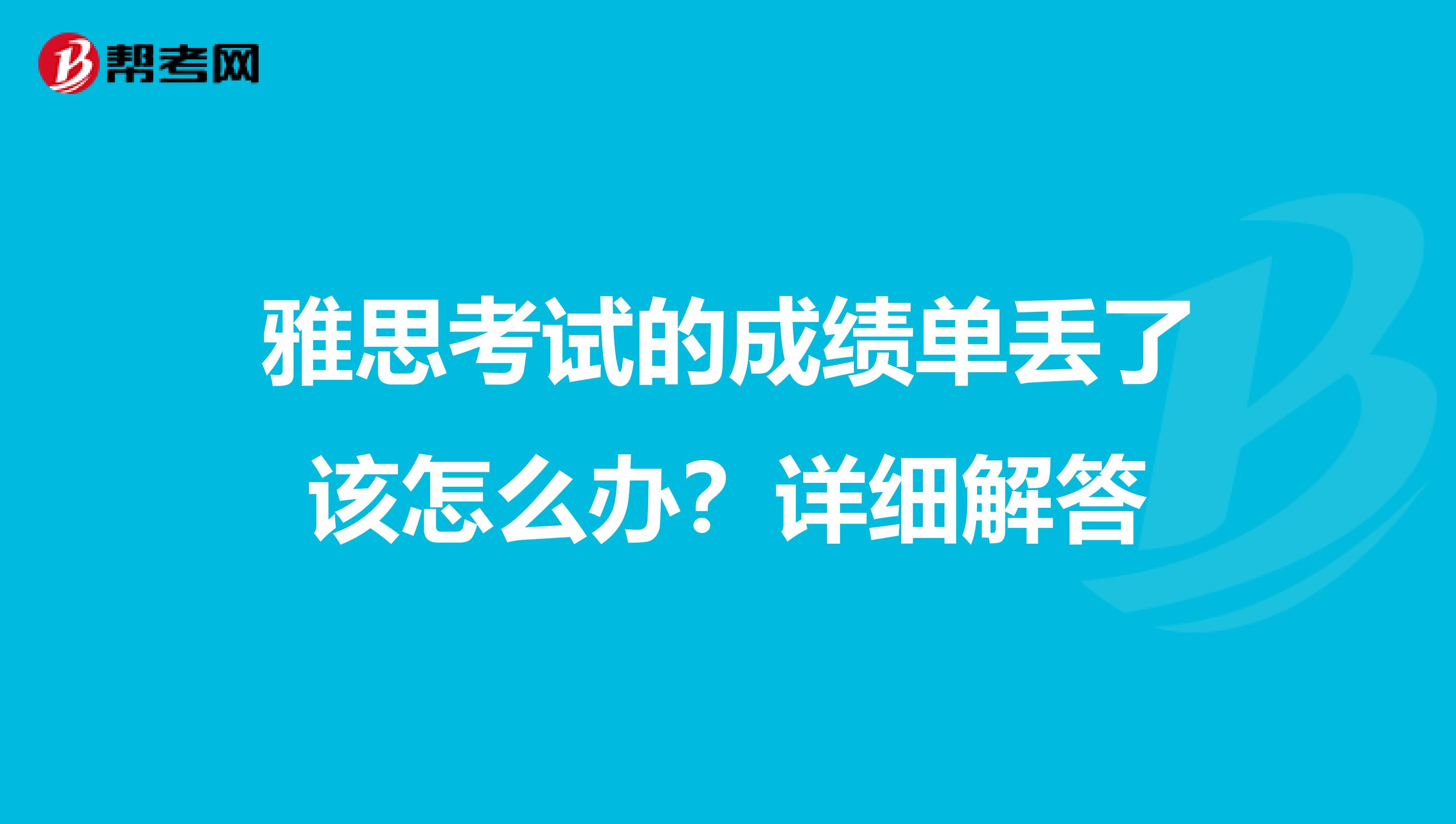 雅思考试的成绩单丢了该怎么办？详细解答