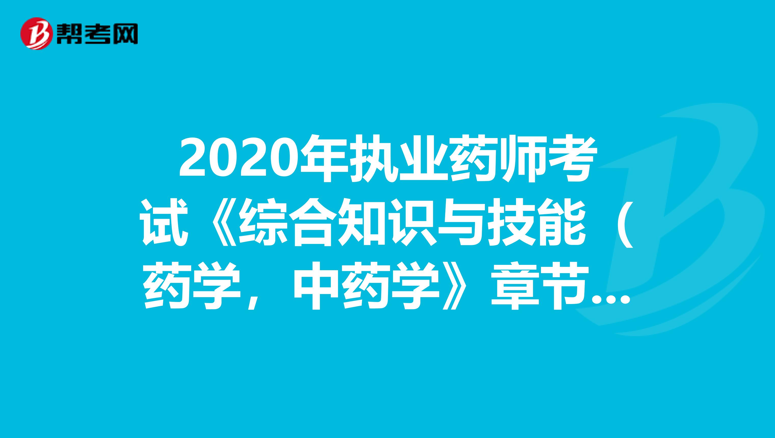 2020年执业药师考试《综合知识与技能（药学，中药学》章节练习题精选0703