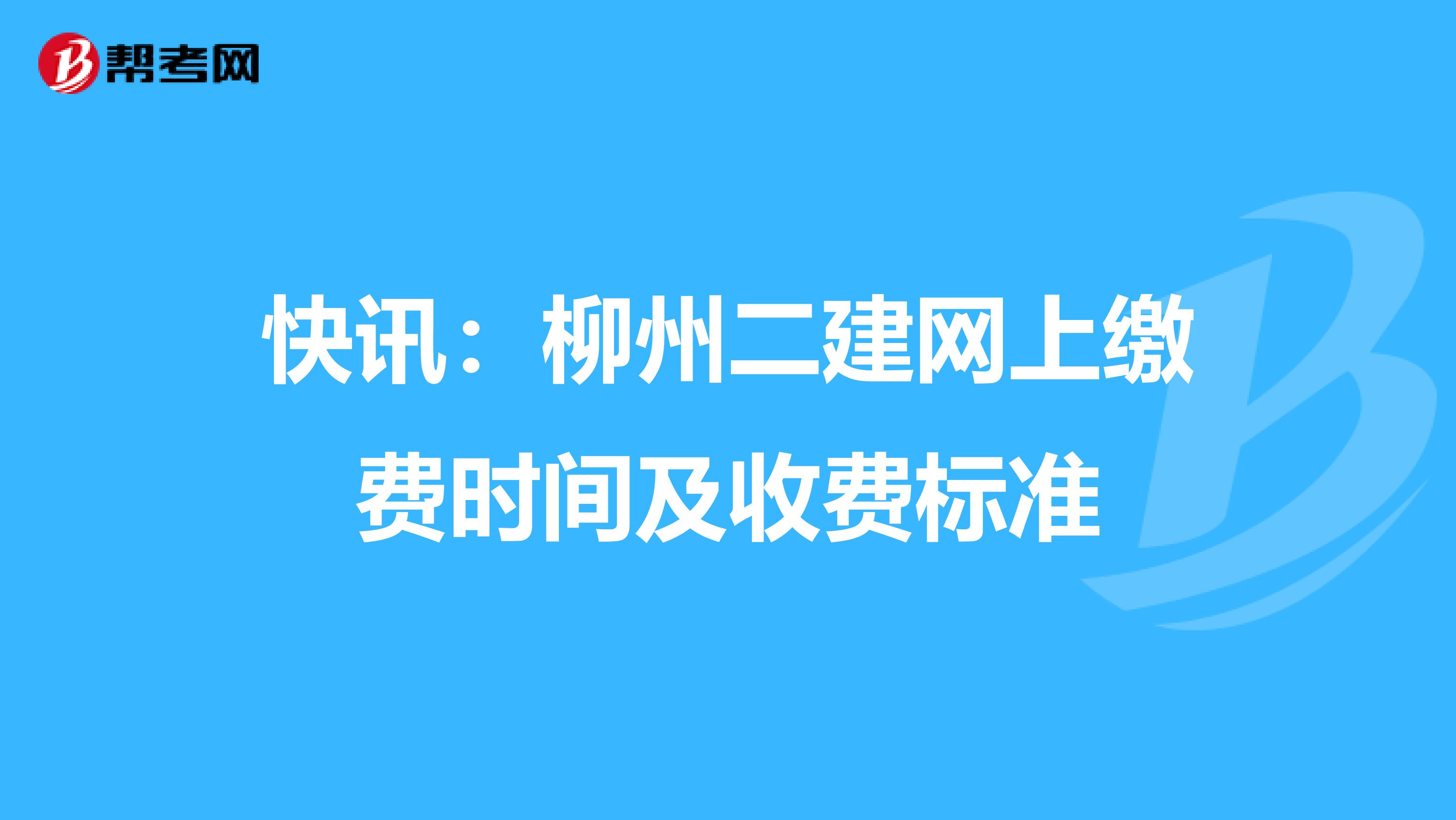 快讯：柳州二建网上缴费时间及收费标准