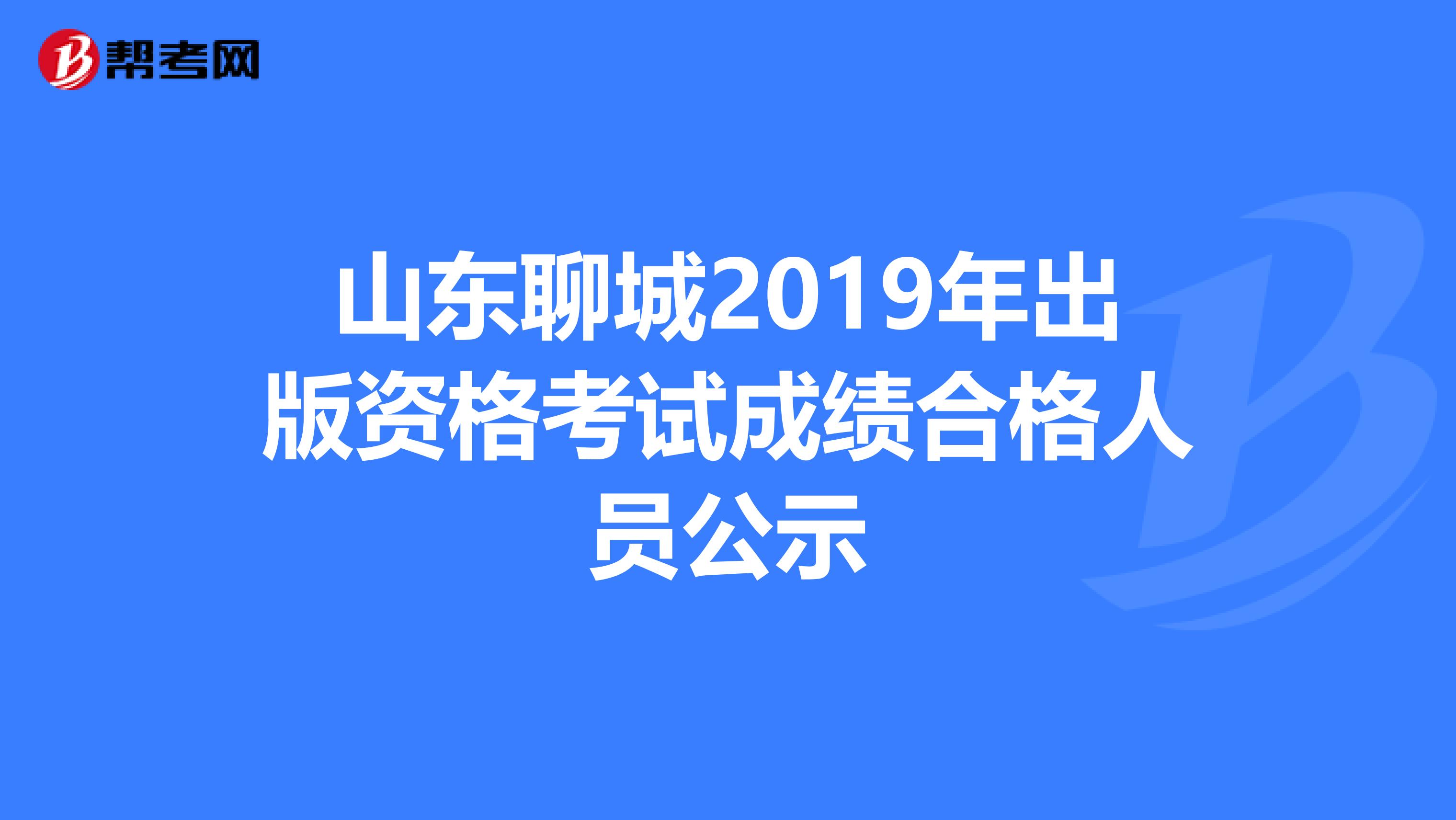 山东聊城2019年出版资格考试成绩合格人员公示