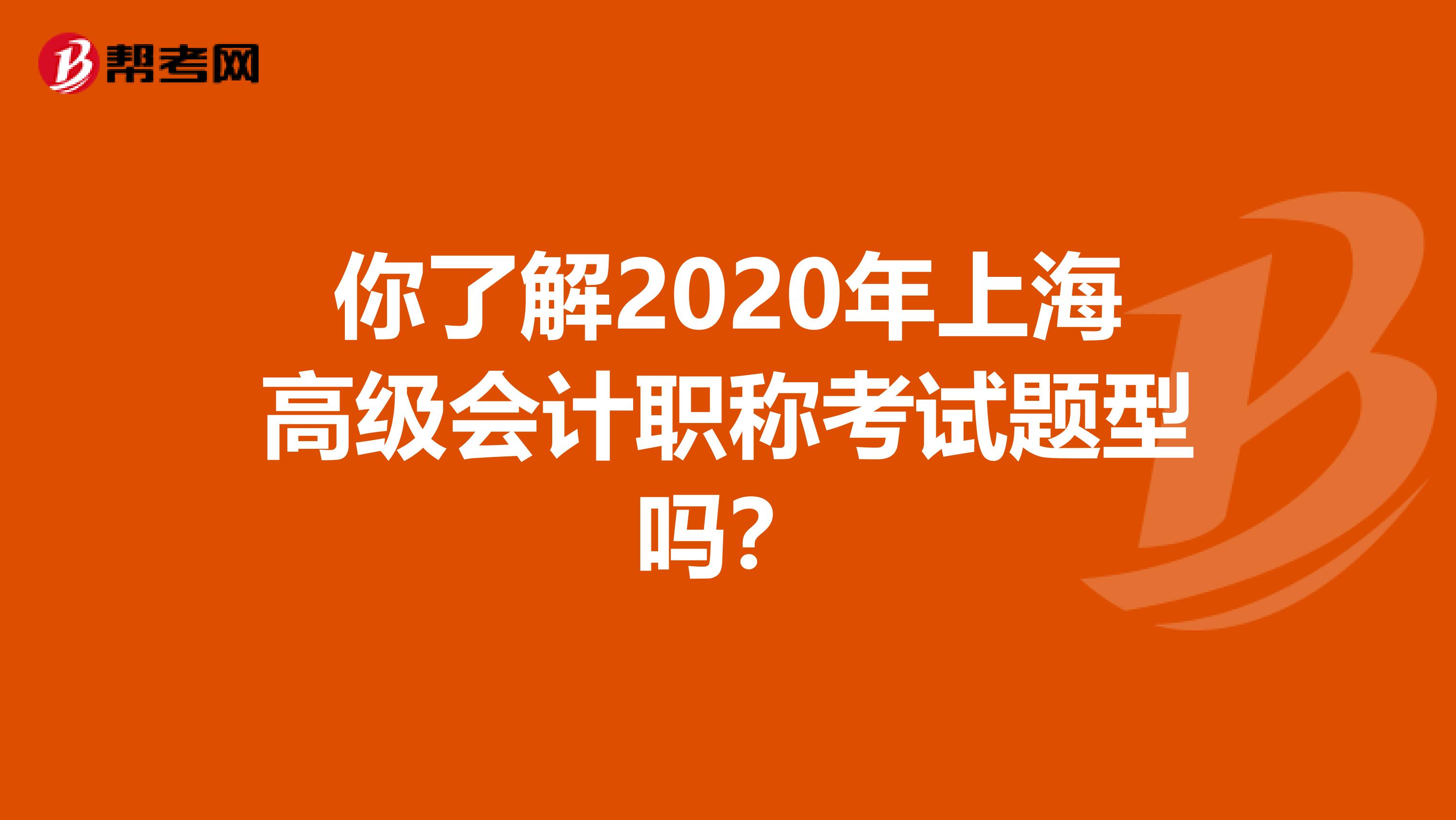你了解2020年上海高级会计职称考试题型吗？