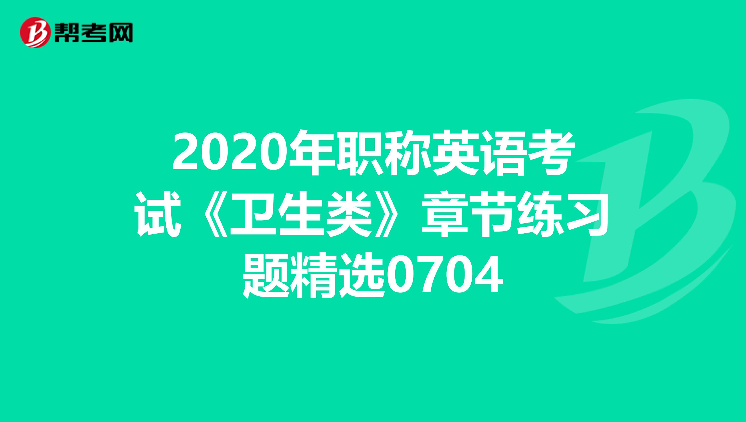 2020年职称英语考试《卫生类》章节练习题精选0704