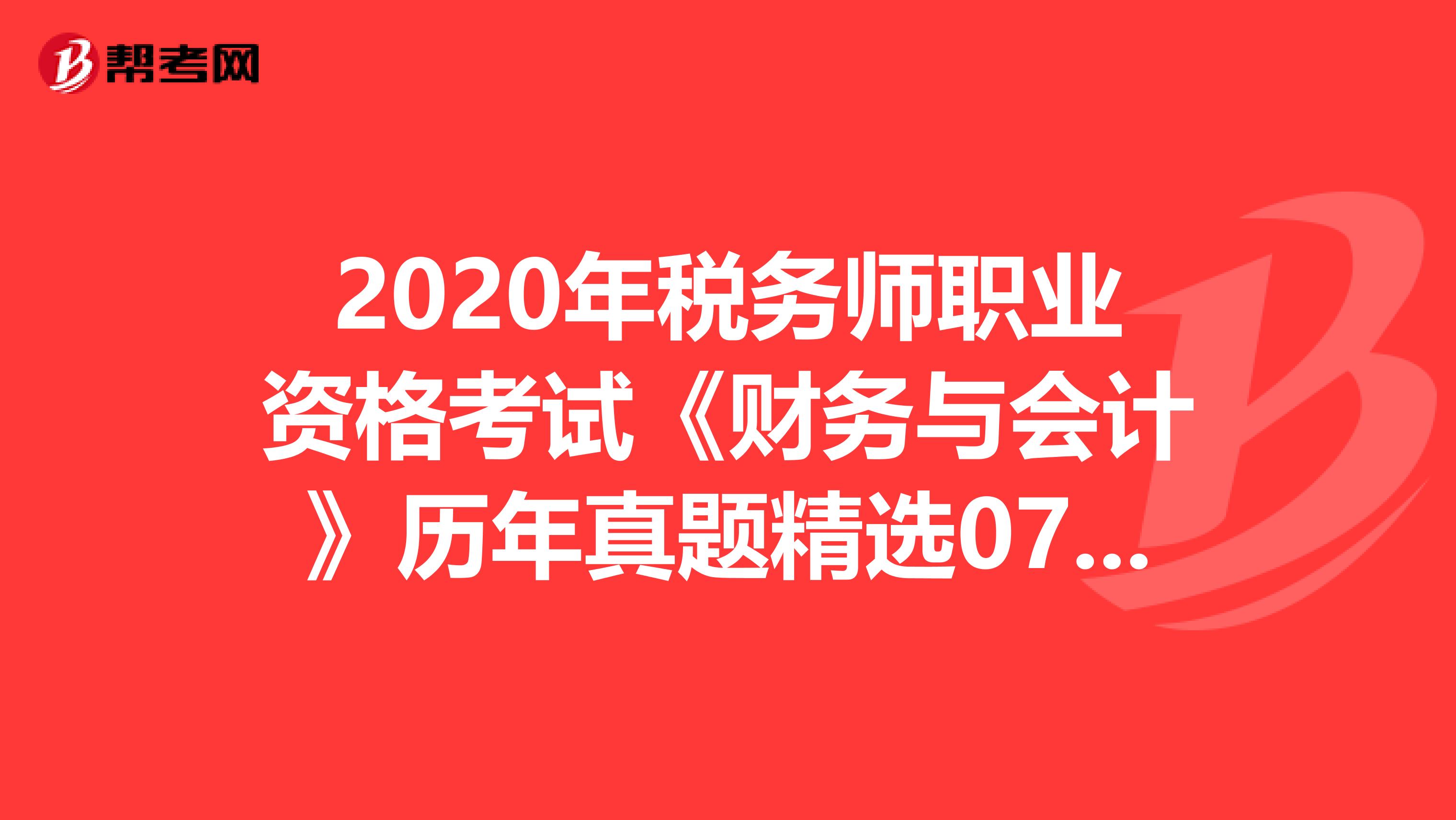 2020年稅務師職業資格考試《財務與會計》歷年真題精選0704