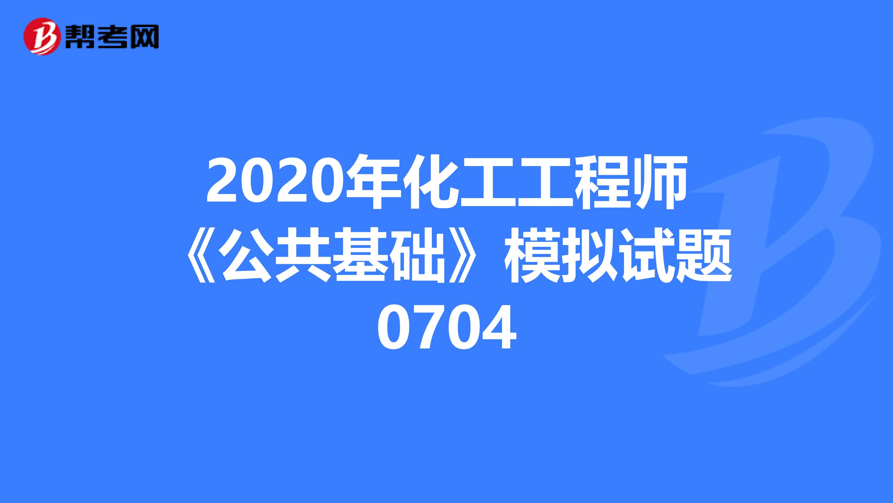 2020年化工工程师《公共基础》模拟试题0704