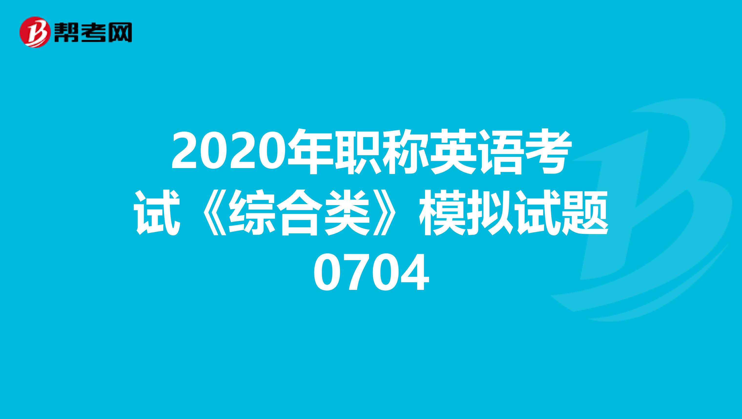 2020年职称英语考试《综合类》模拟试题0704