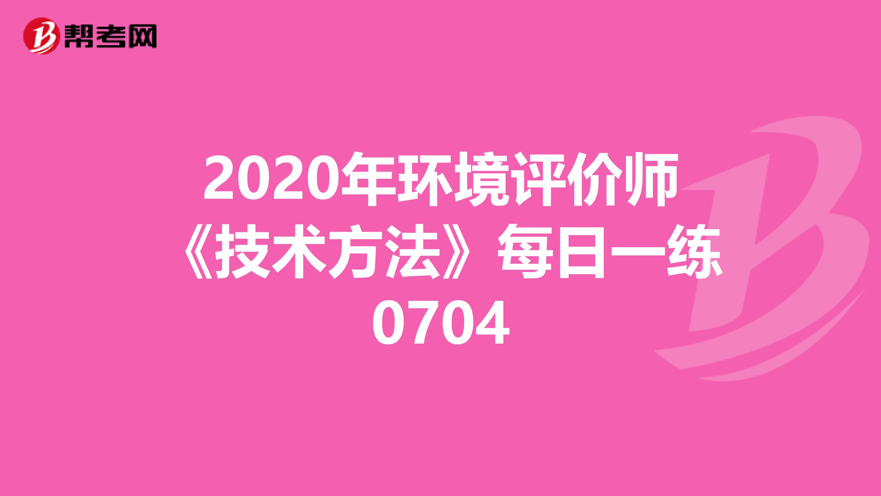 2020年环境评价师《技术方法》每日一练0704