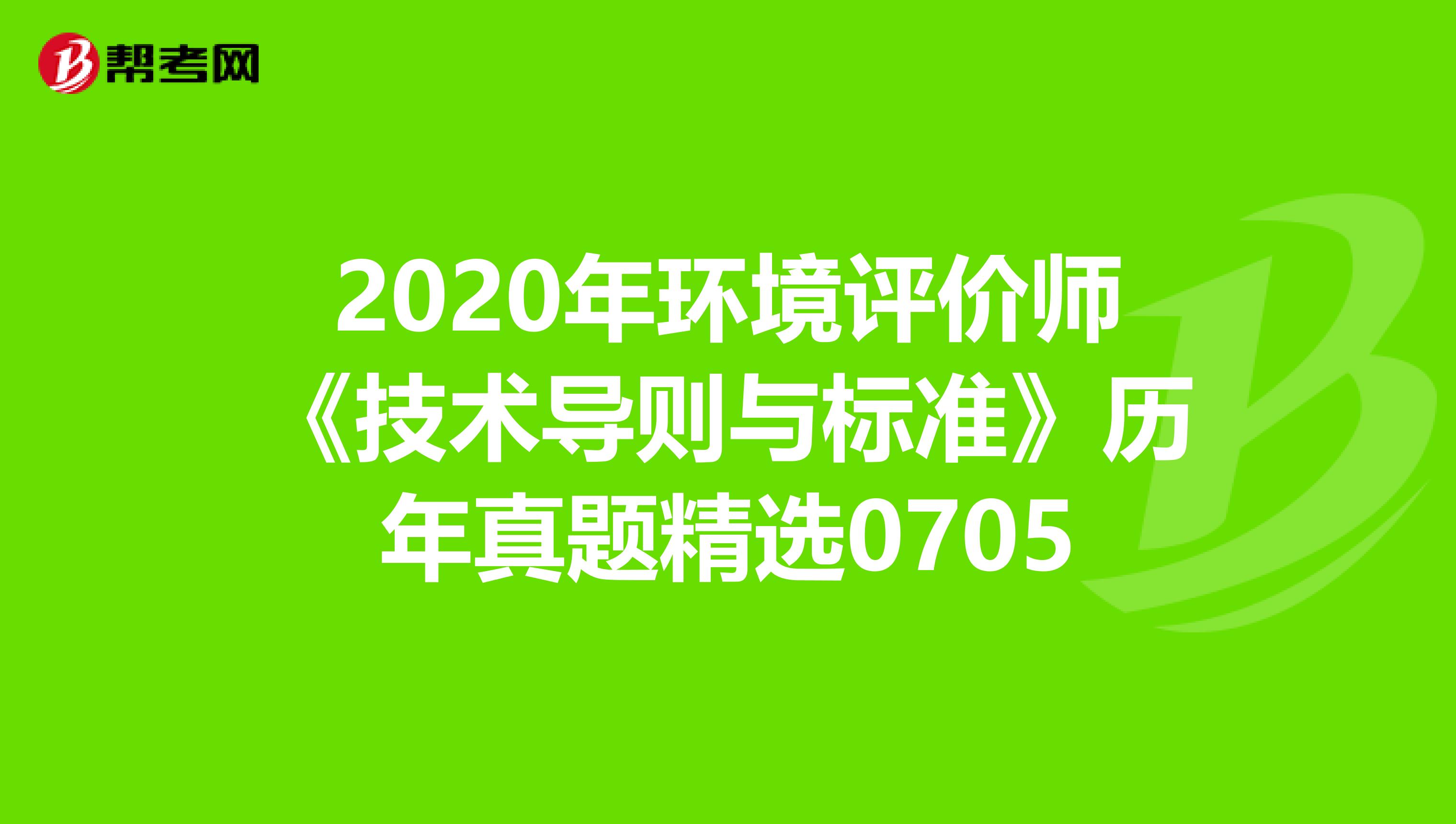 2020年环境评价师《技术导则与标准》历年真题精选0705