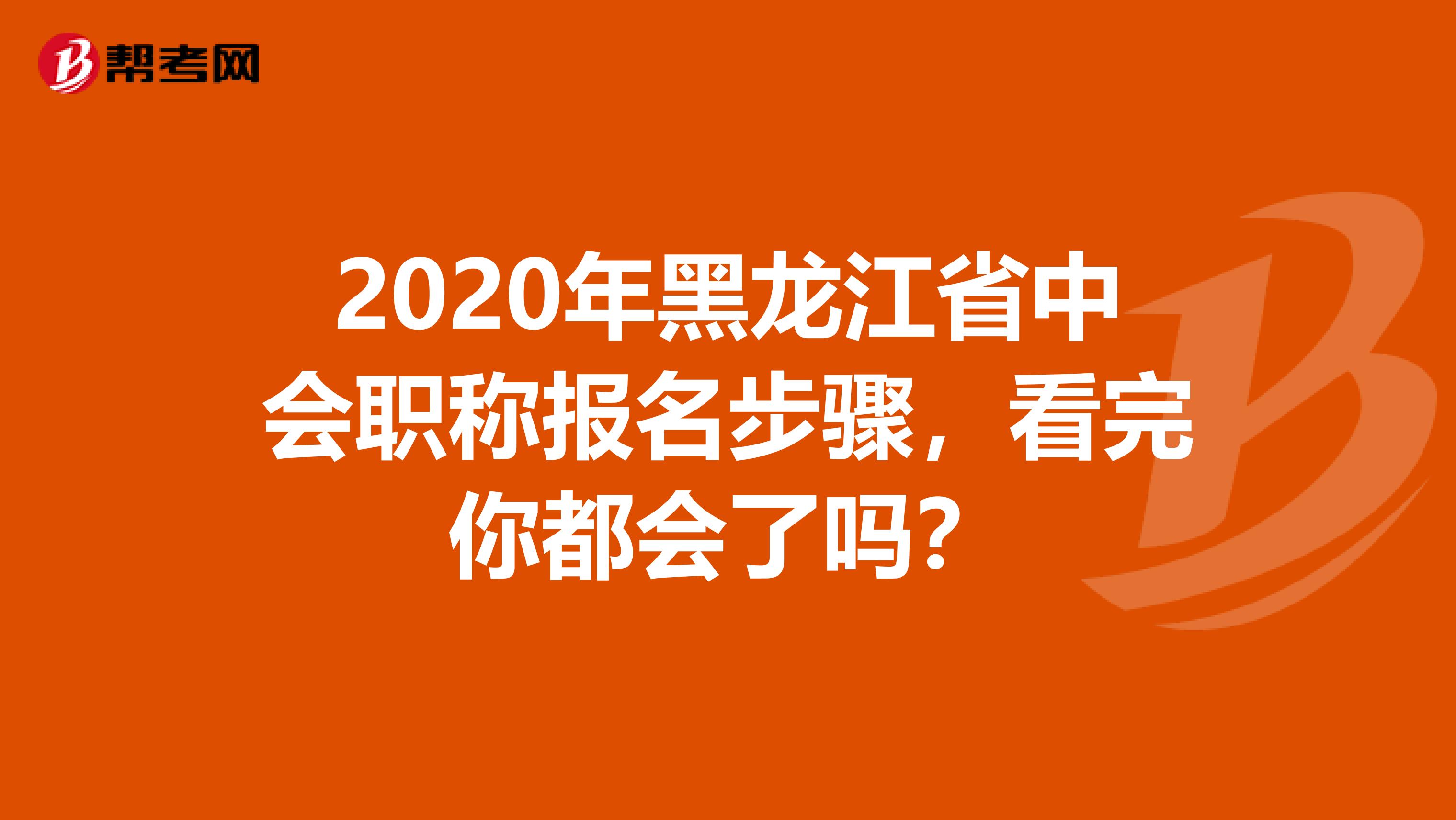 2020年黑龙江省中会职称报名步骤，看完你都会了吗？
