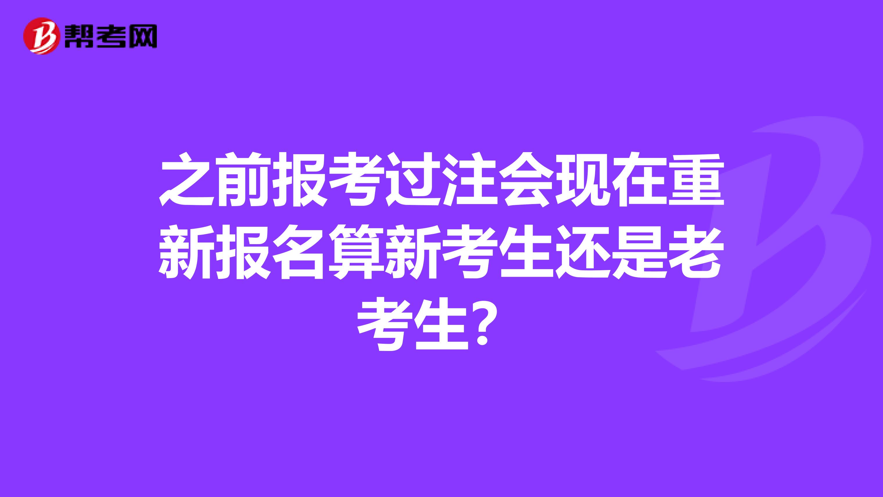 之前报考过注会现在重新报名算新考生还是老考生？