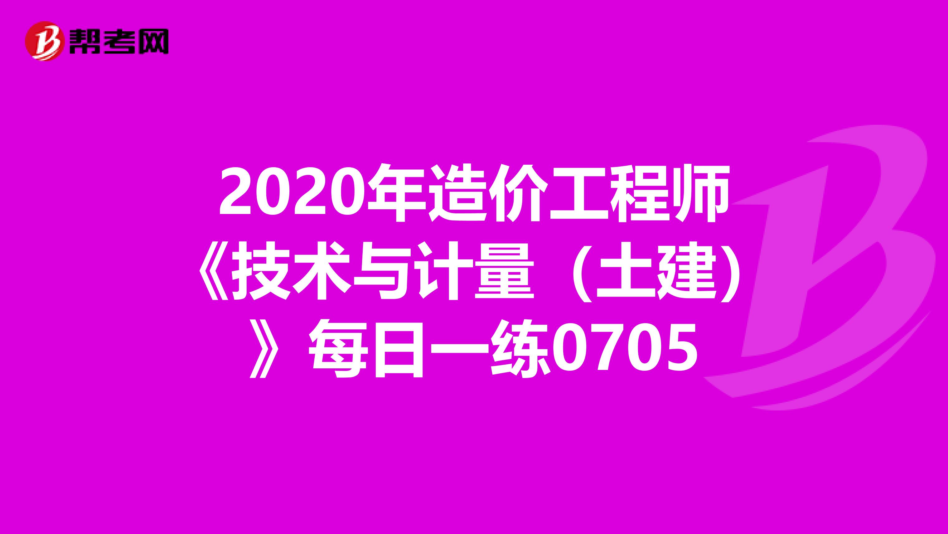 2020年造价工程师《技术与计量（土建）》每日一练0705