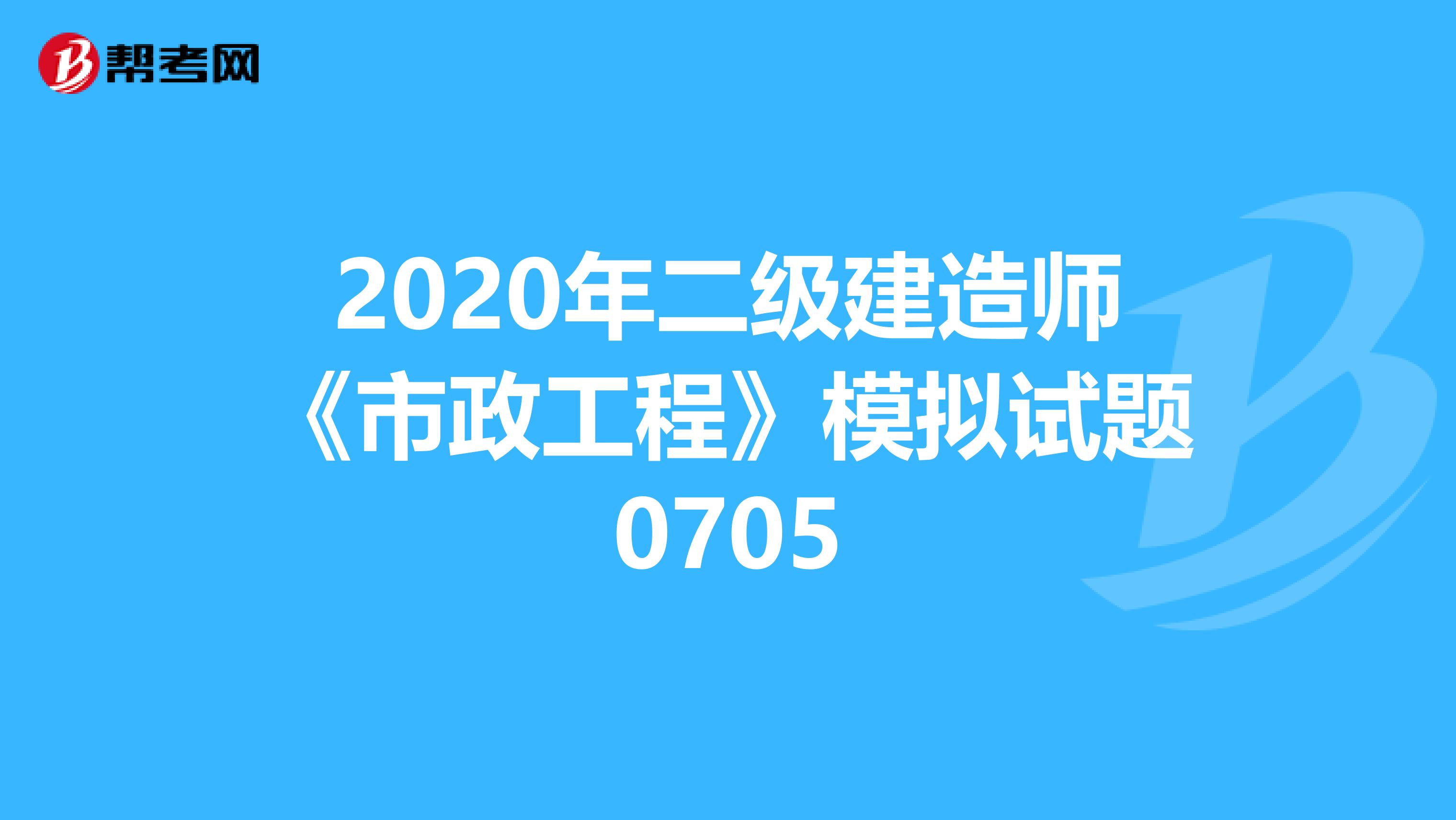 2020年二级建造师《市政工程》模拟试题0705