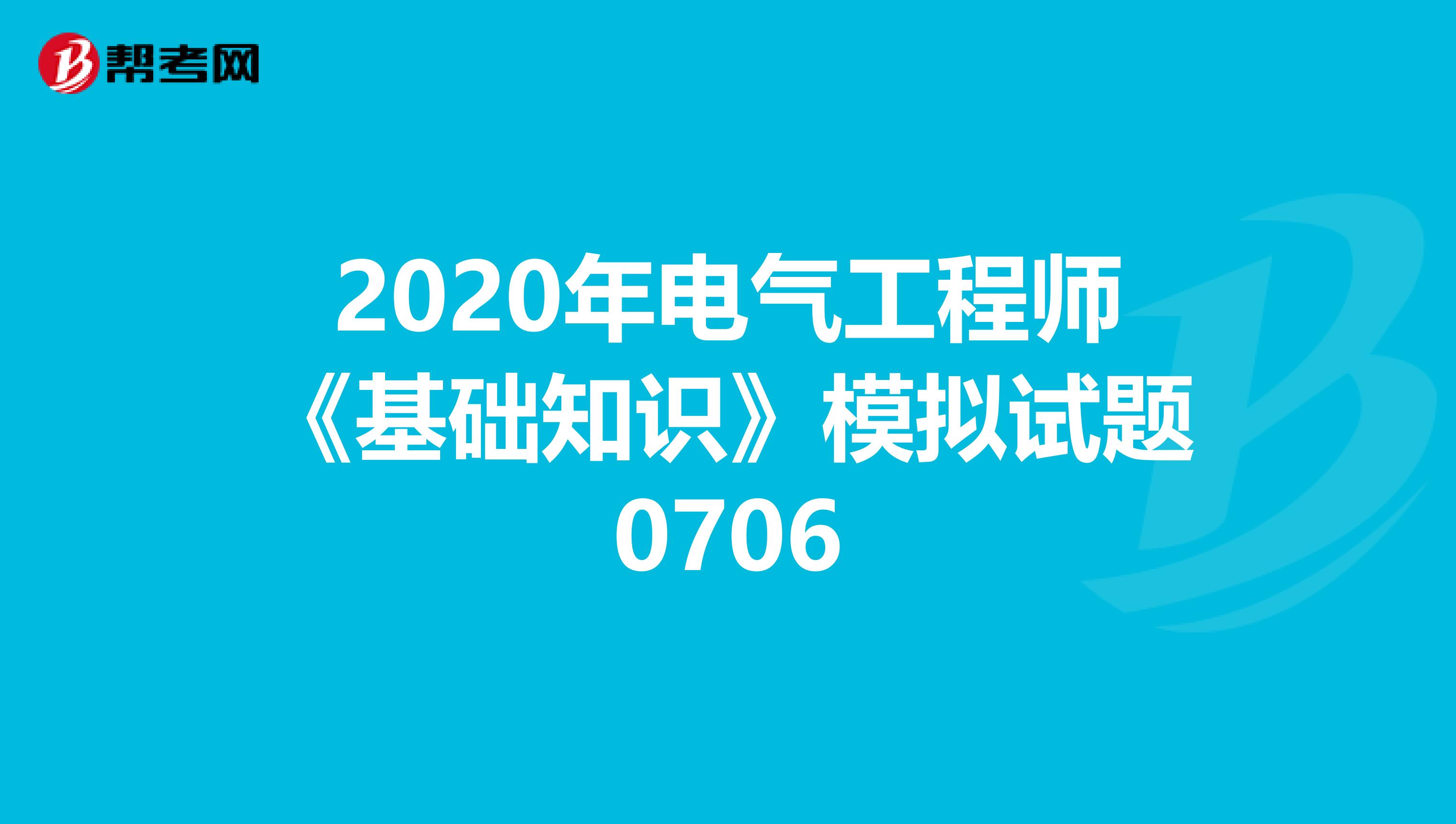 2020年电气工程师《基础知识》模拟试题0706