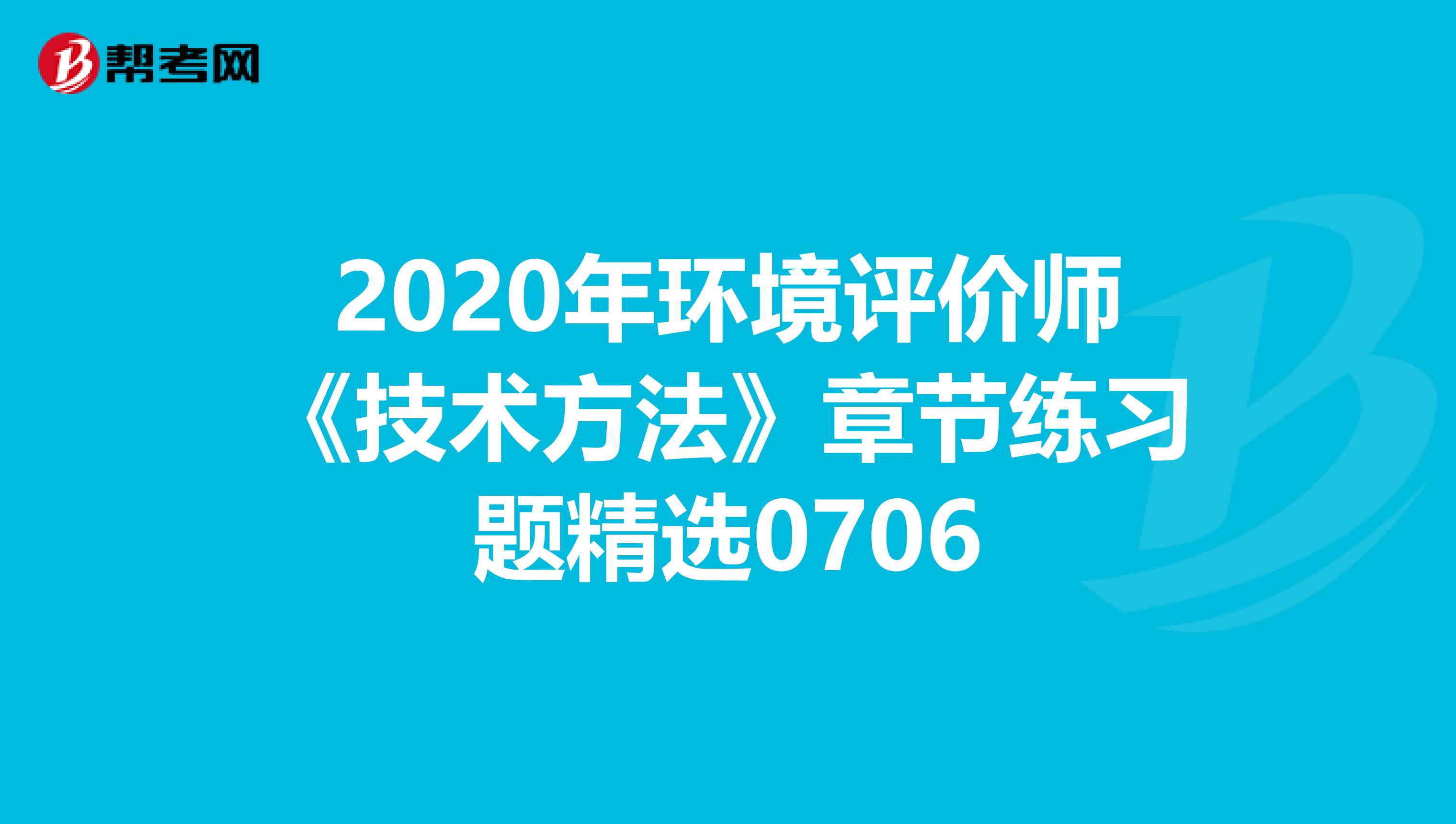 2020年环境评价师《技术方法》章节练习题精选0706