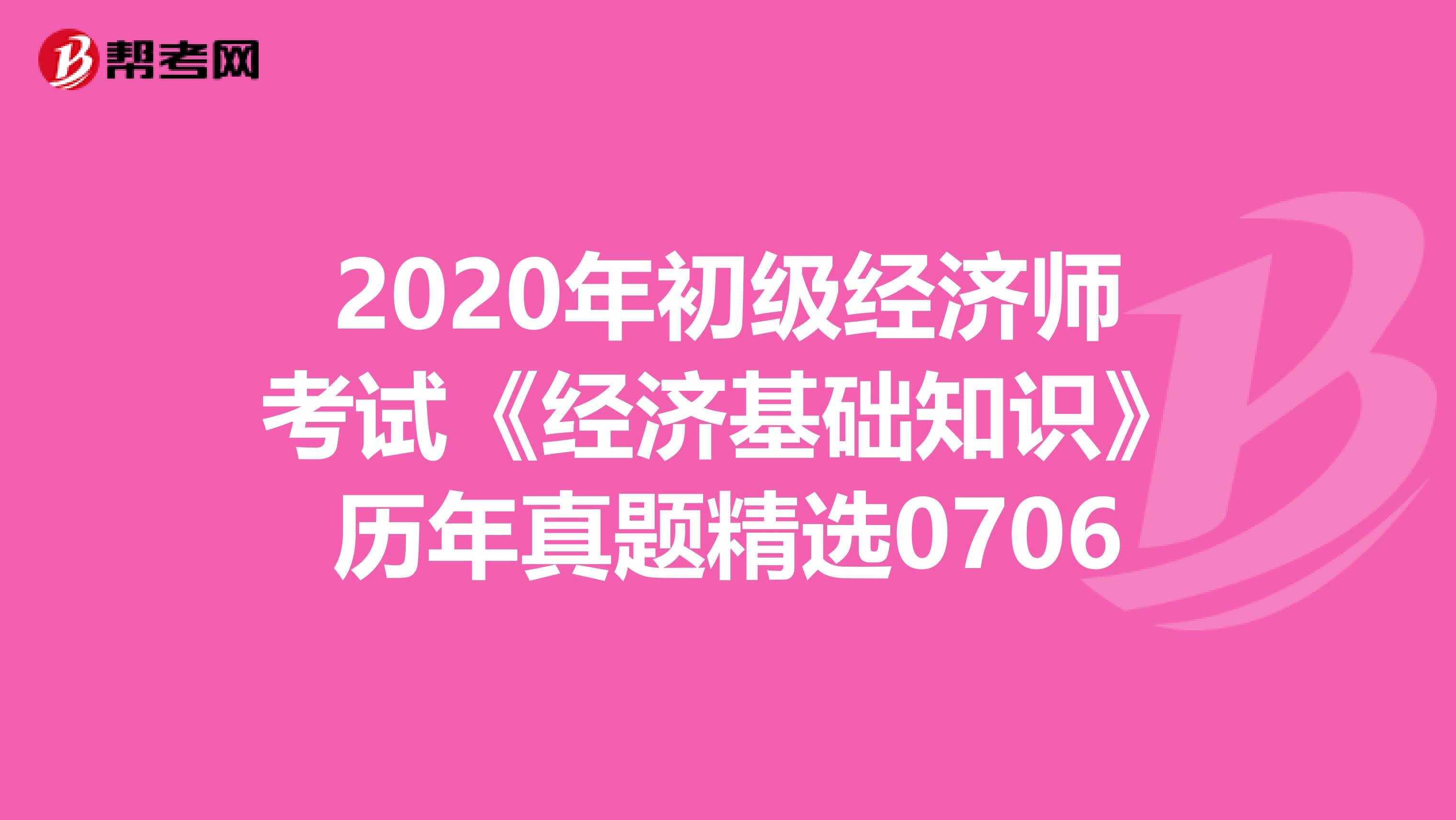 2020年初級經濟師考試《經濟基礎知識》歷年真題精選0706
